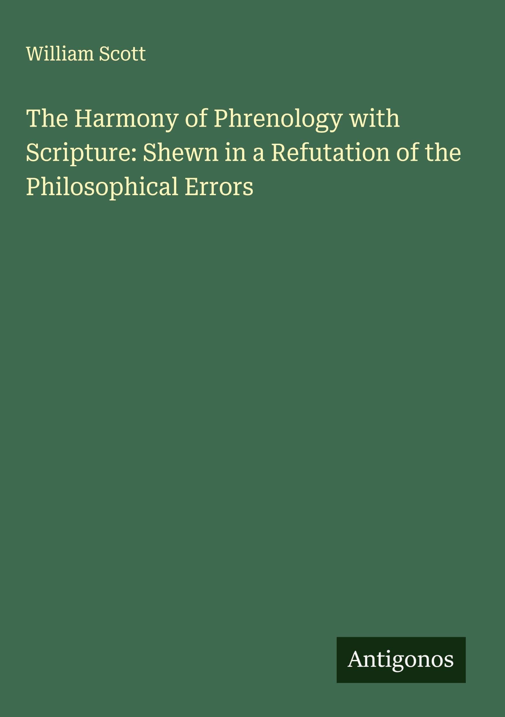 The Harmony of Phrenology with Scripture: Shewn in a Refutation of the Philosophical Errors Classics