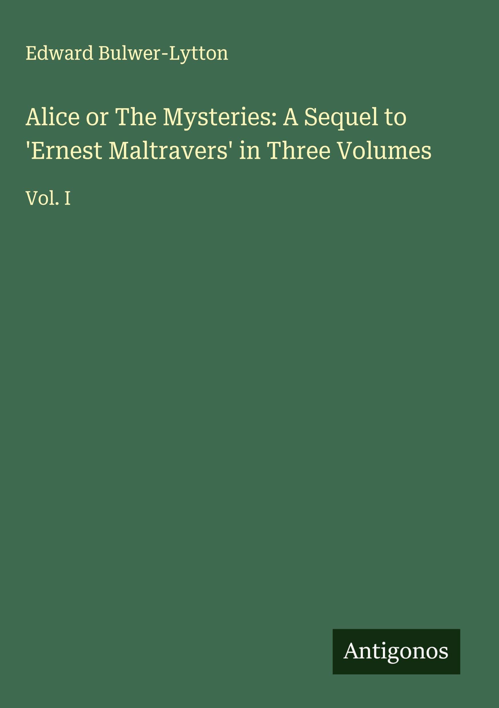 Alice or The Mysteries: A Sequel to 'Ernest Maltravers' in Three Volumes Classics