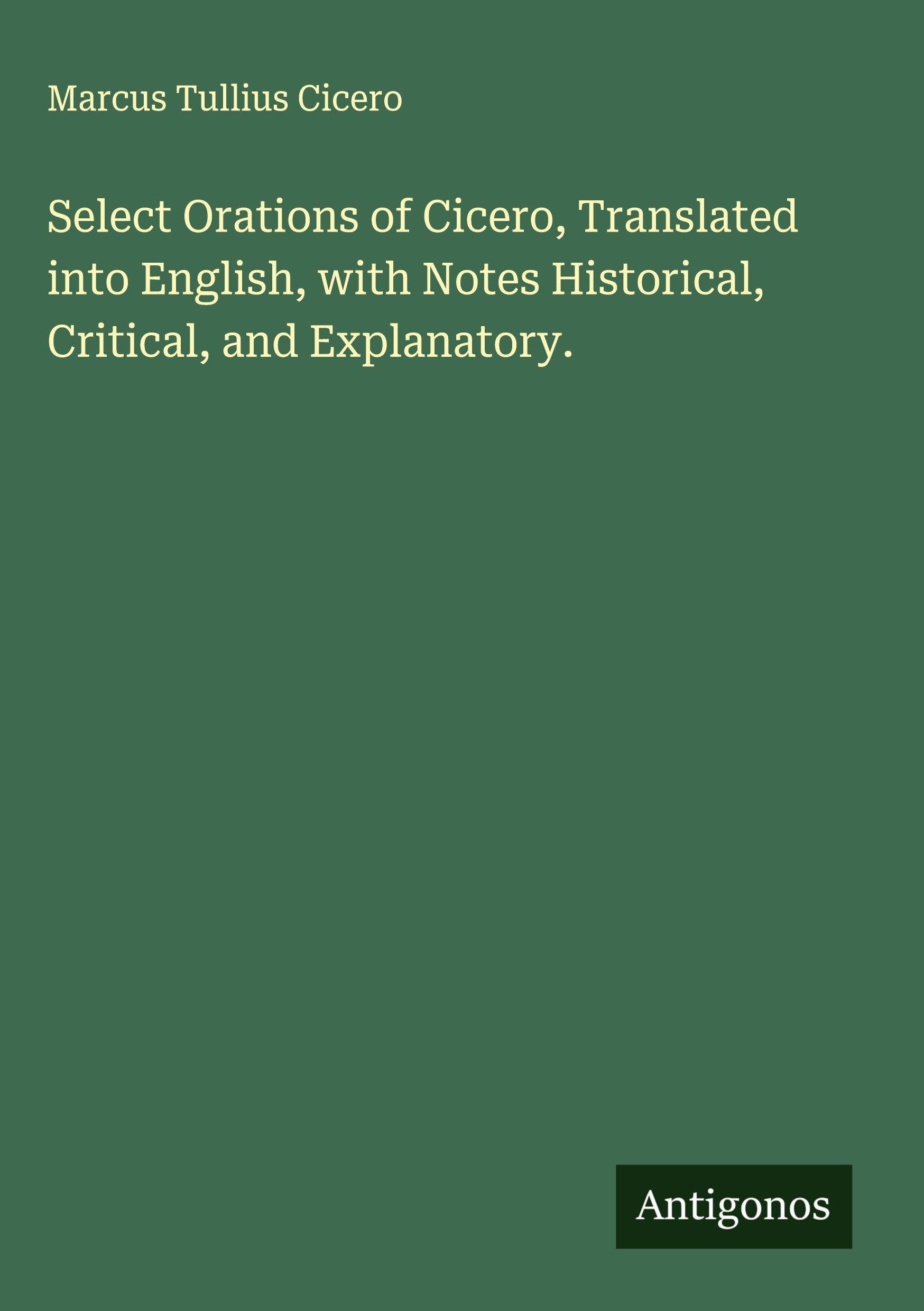 Select Orations of Cicero, Translated into English, with Notes Historical, Critical, and Explanatory. Classics