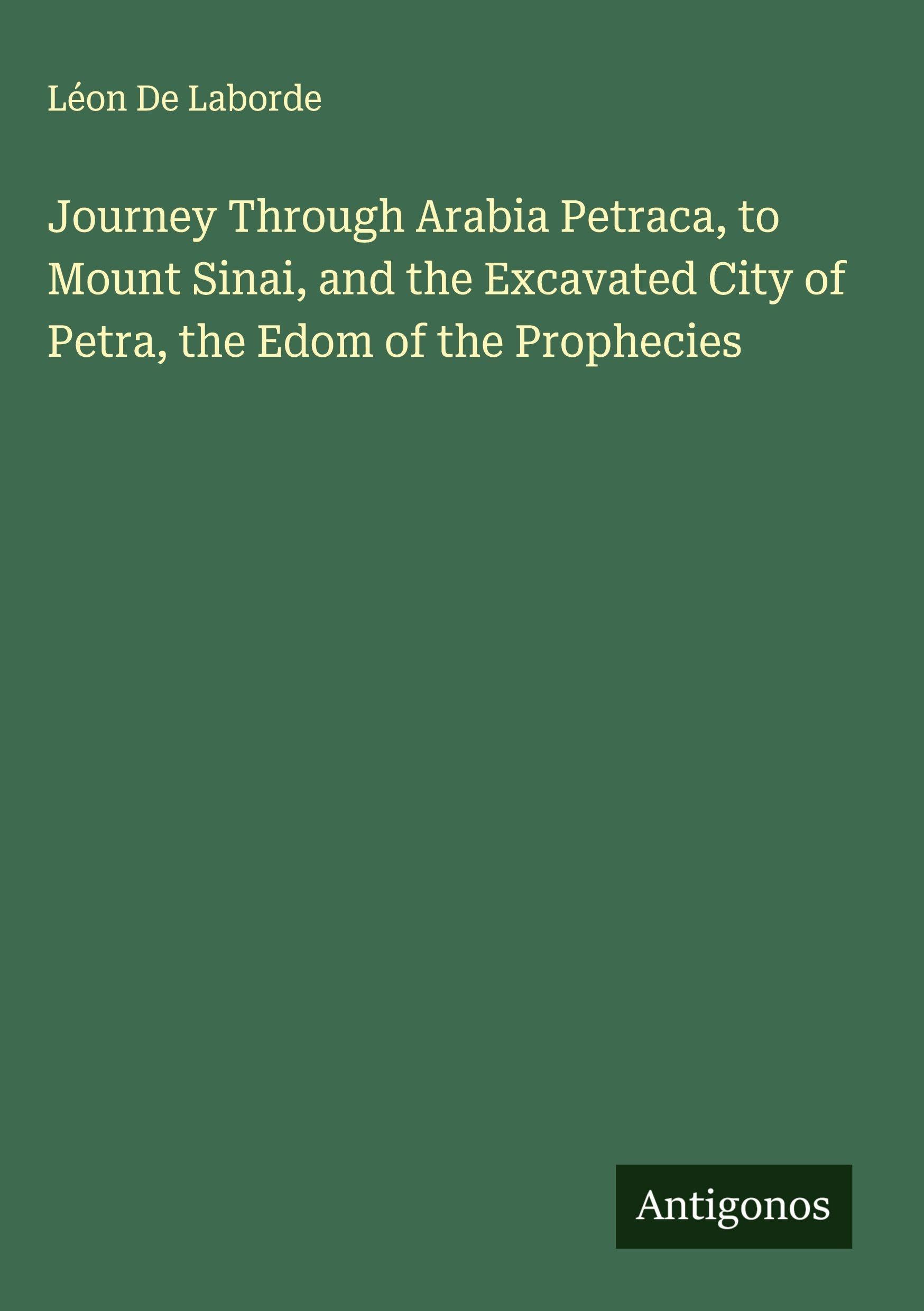 Journey Through Arabia Petraca, to Mount Sinai, and the Excavated City of Petra, the Edom of the Prophecies Classics