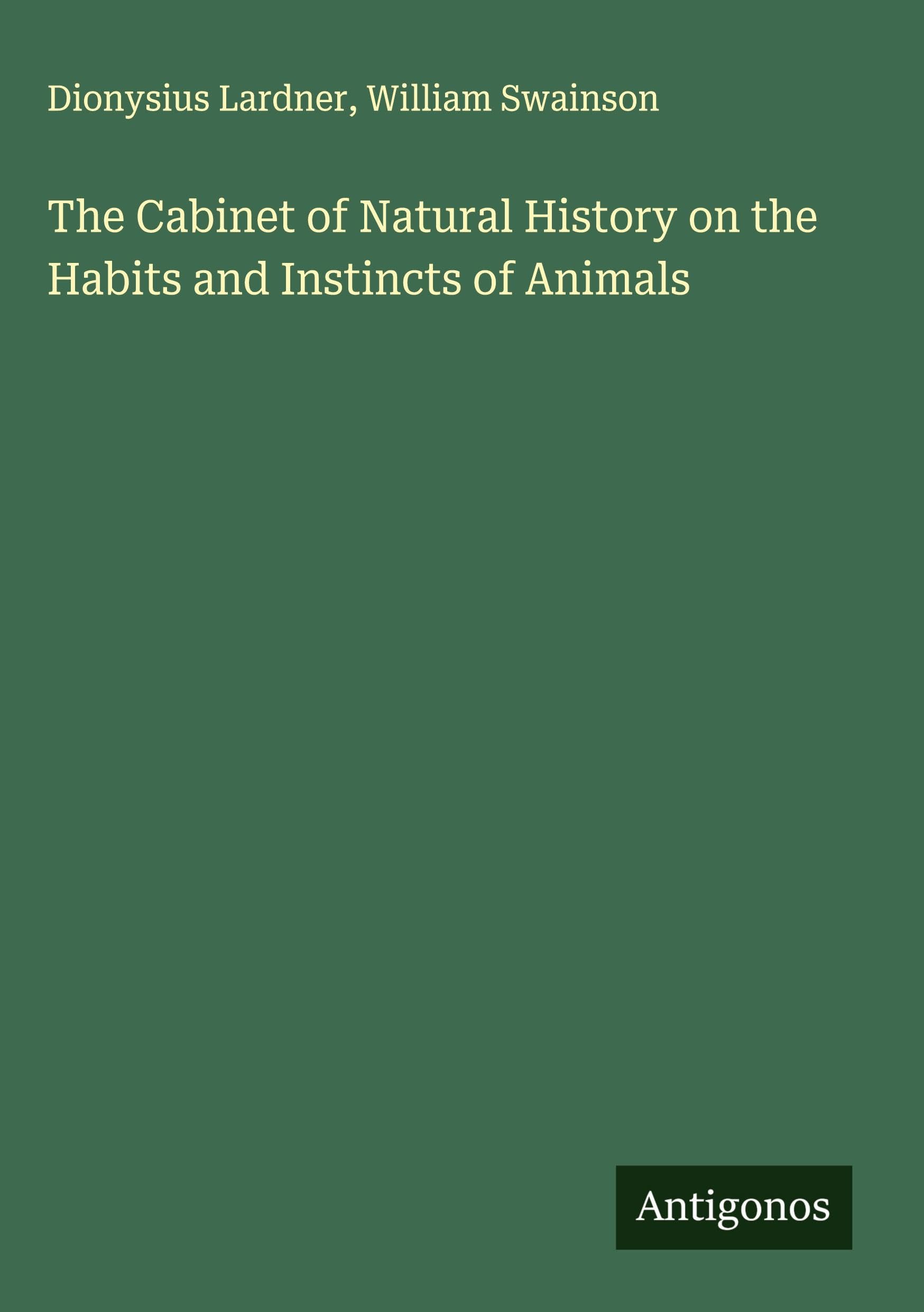 The Cabinet of Natural History on the Habits and Instincts of Animals Classics