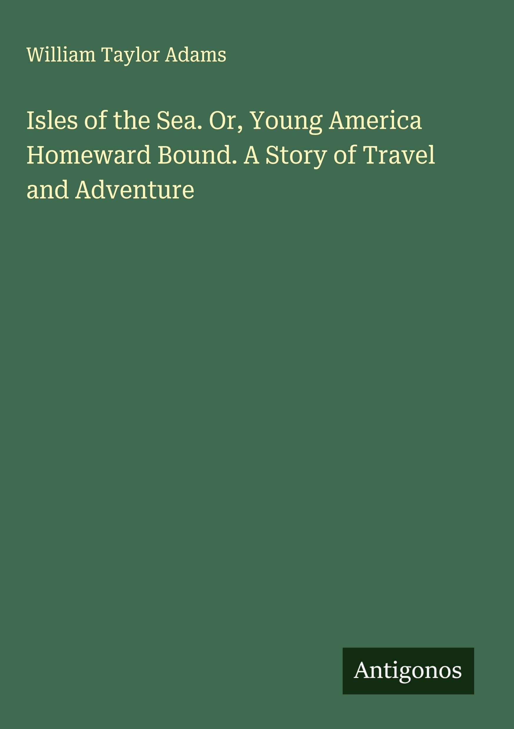 Isles of the Sea. Or, Young America Homeward Bound. A Story of Travel and Adventure Classics