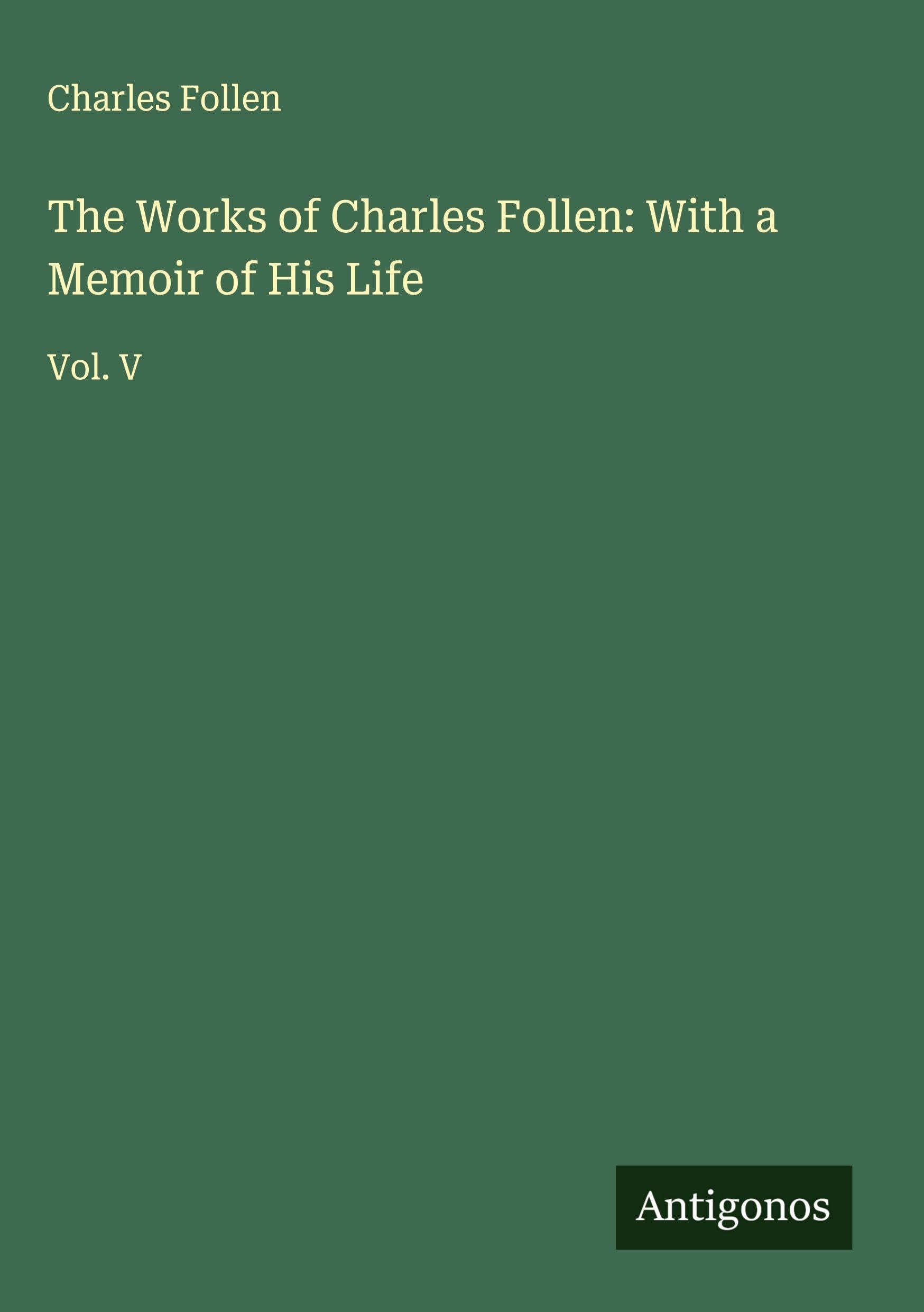 The Works of Charles Follen: With a Memoir of His Life Classics