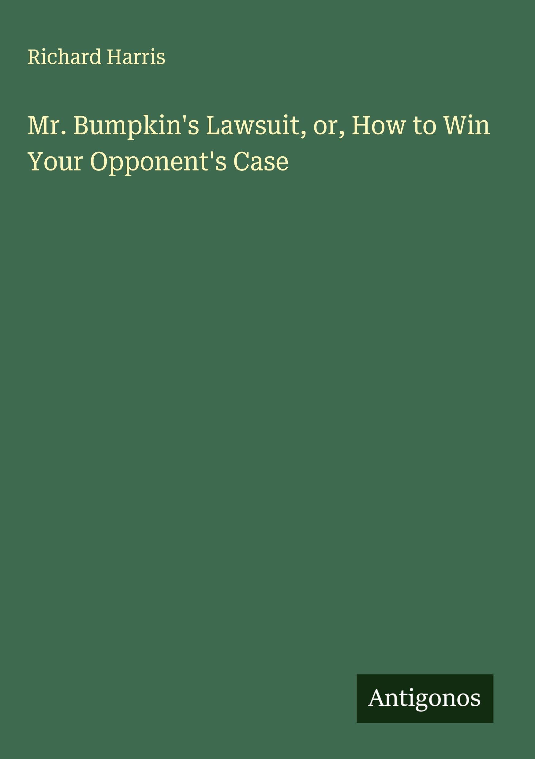 Mr. Bumpkin's Lawsuit, or, How to Win Your Opponent's Case Classics