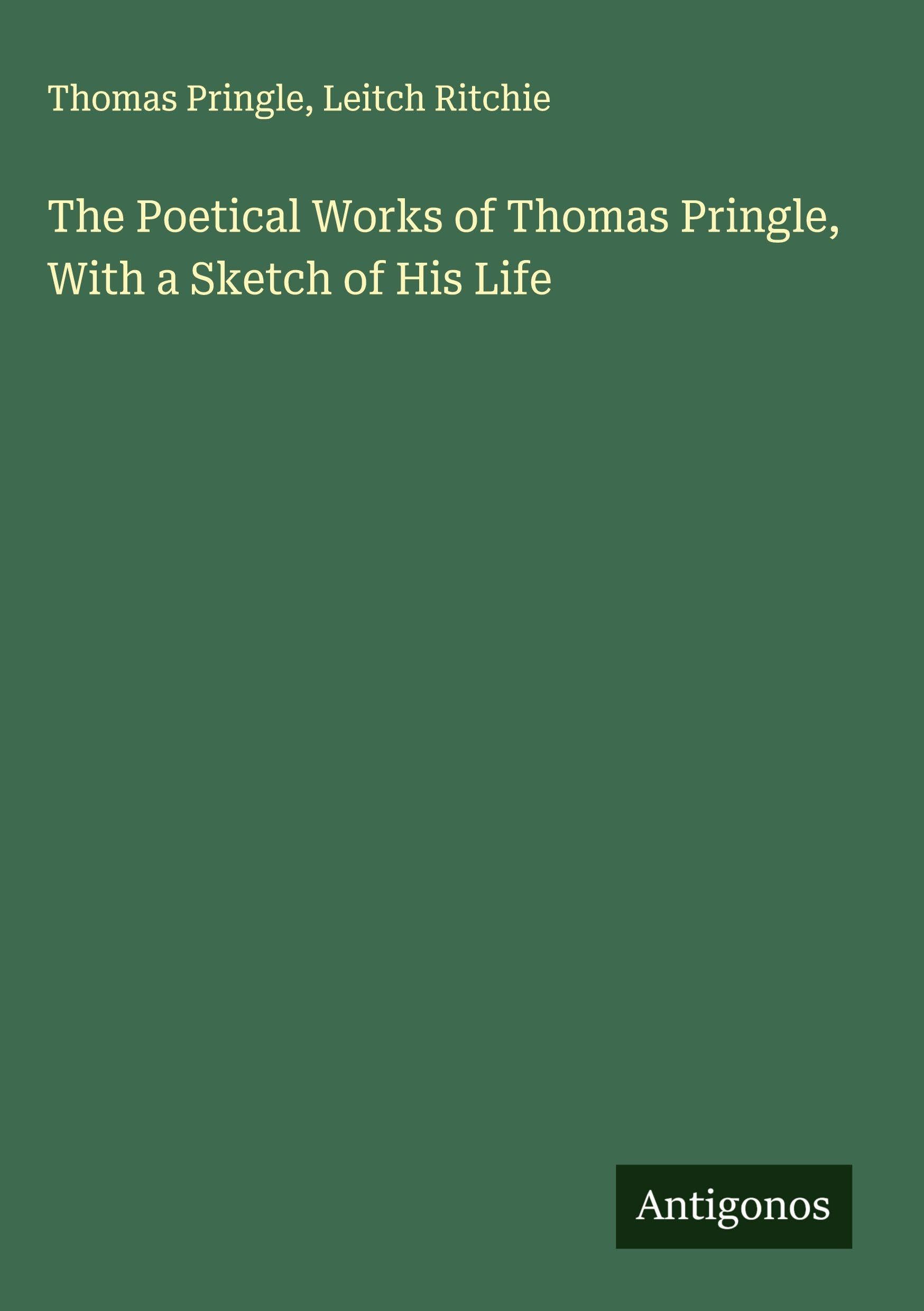 The Poetical Works of Thomas Pringle, With a Sketch of His Life Classics