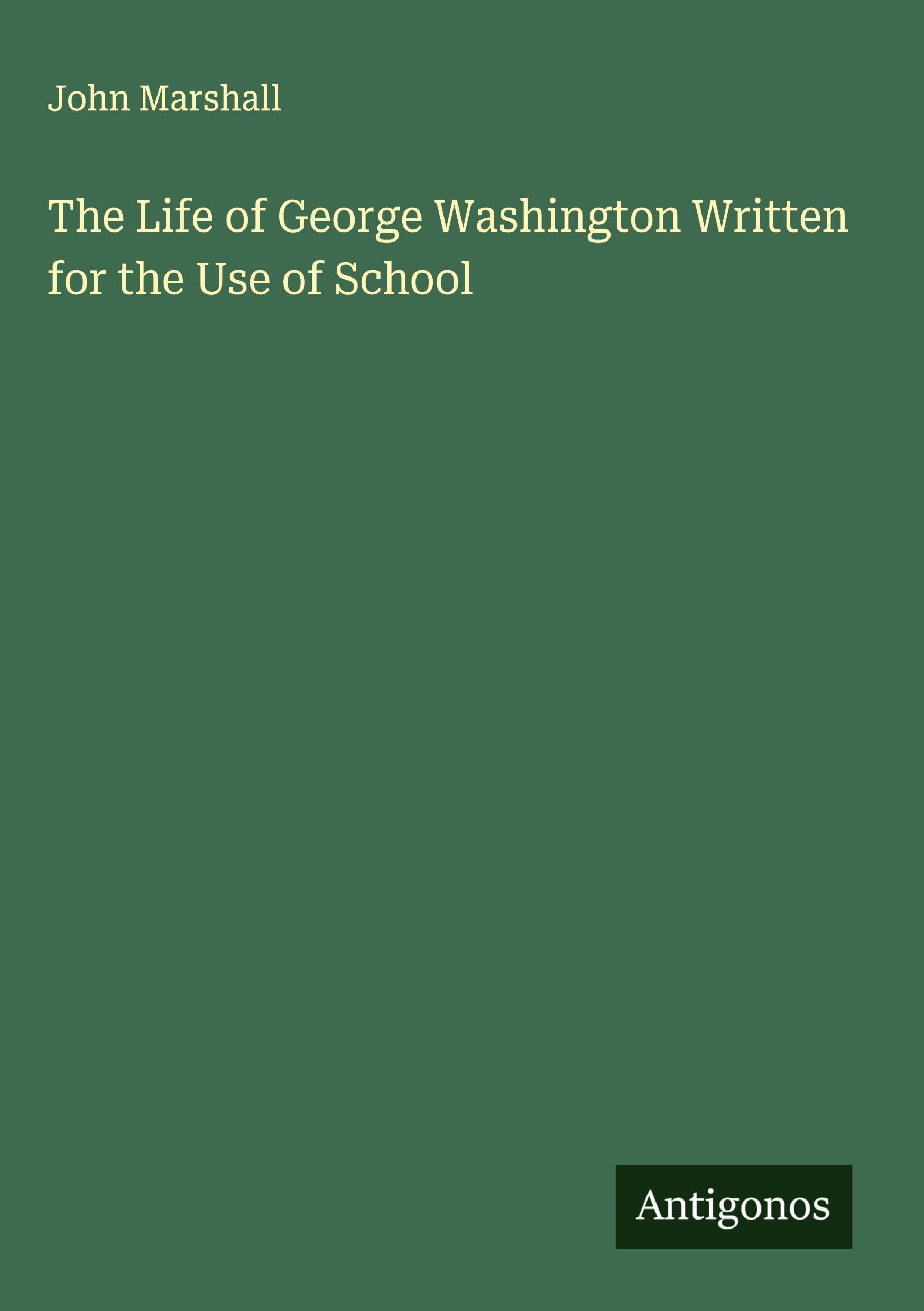 The Life of George Washington Written for the Use of School Classics