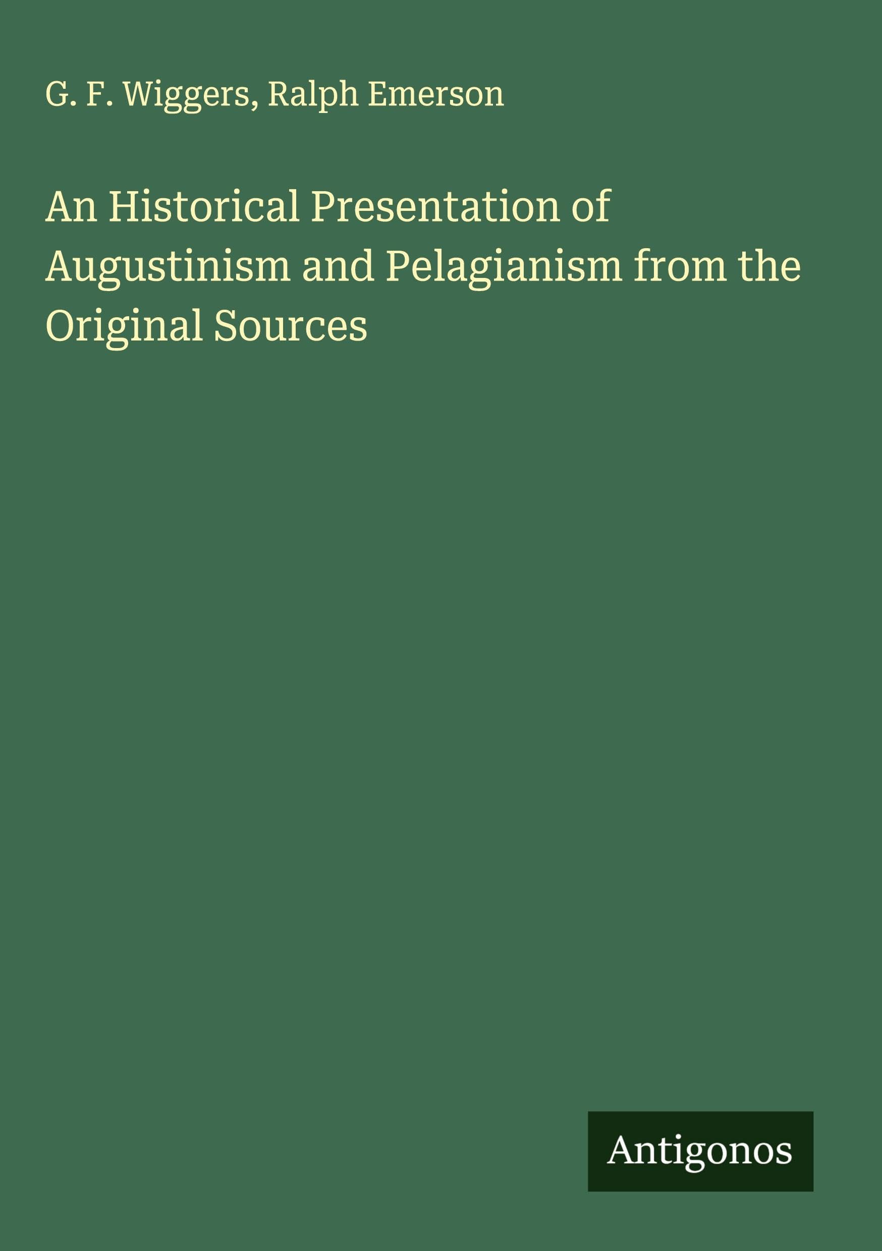 An Historical Presentation of Augustinism and Pelagianism from the Original Sources Classics