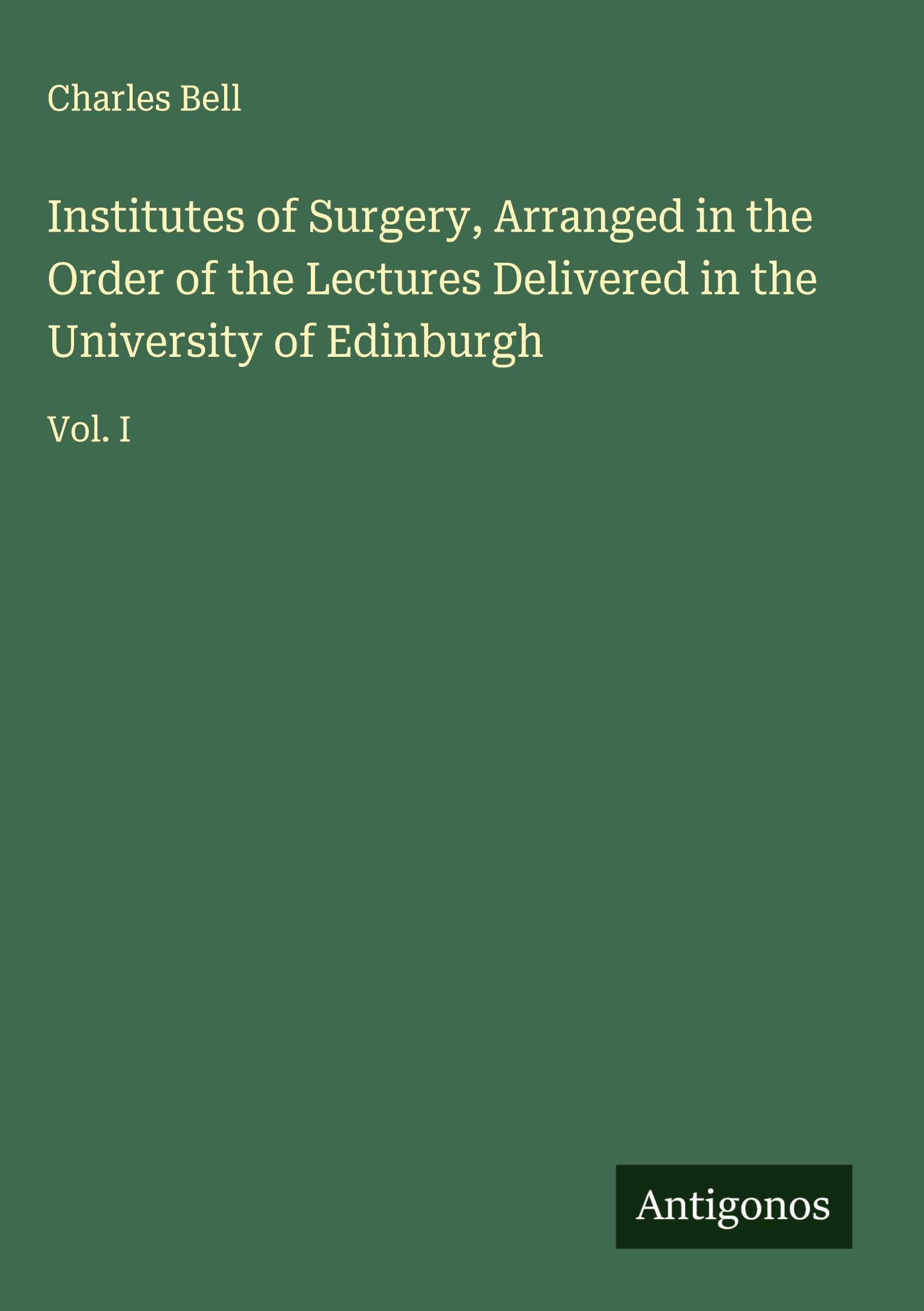 Institutes of Surgery, Arranged in the Order of the Lectures Delivered in the University of Edinburgh Classics