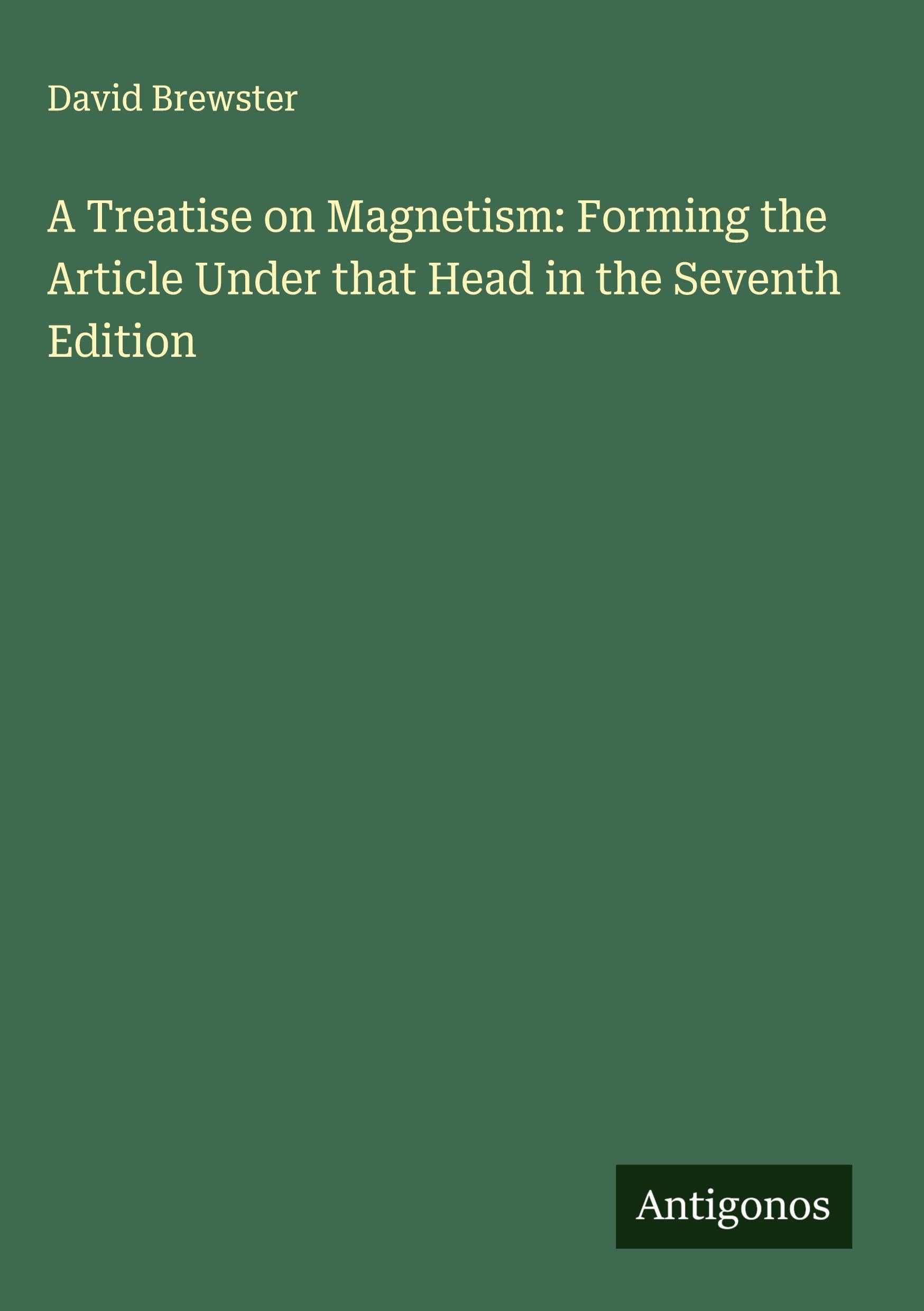 A Treatise on Magnetism: Forming the Article Under that Head in the Seventh Edition Classics