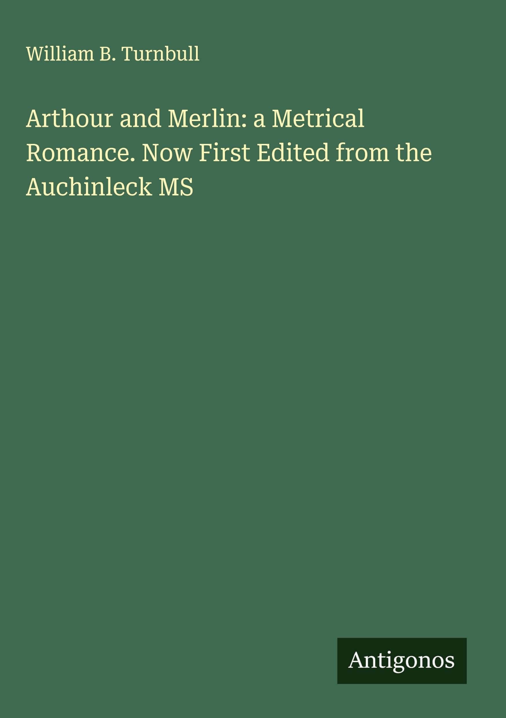 Arthour and Merlin: a Metrical Romance. Now First Edited from the Auchinleck MS Classics