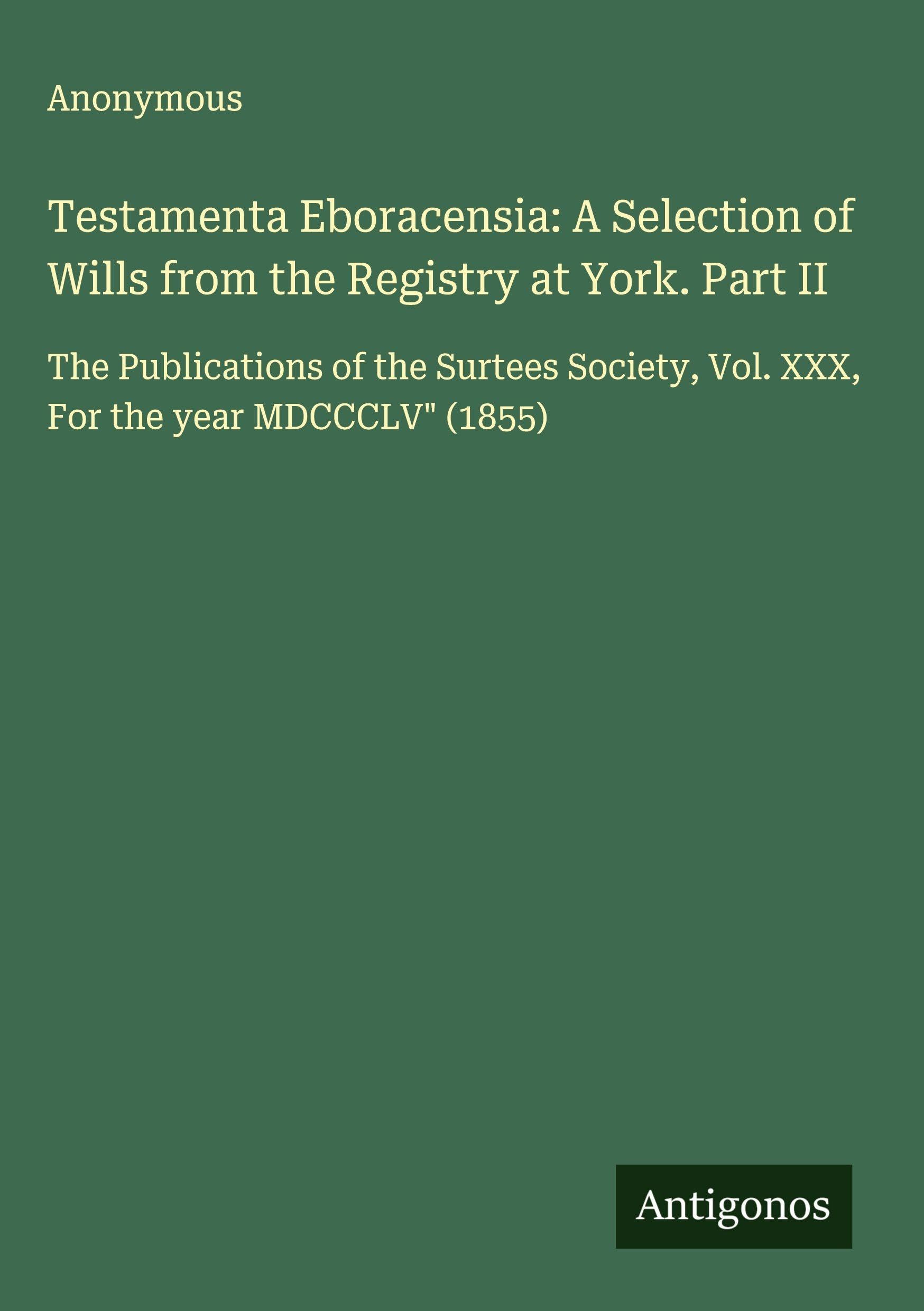 Testamenta Eboracensia: A Selection of Wills from the Registry at York. Part II Classics