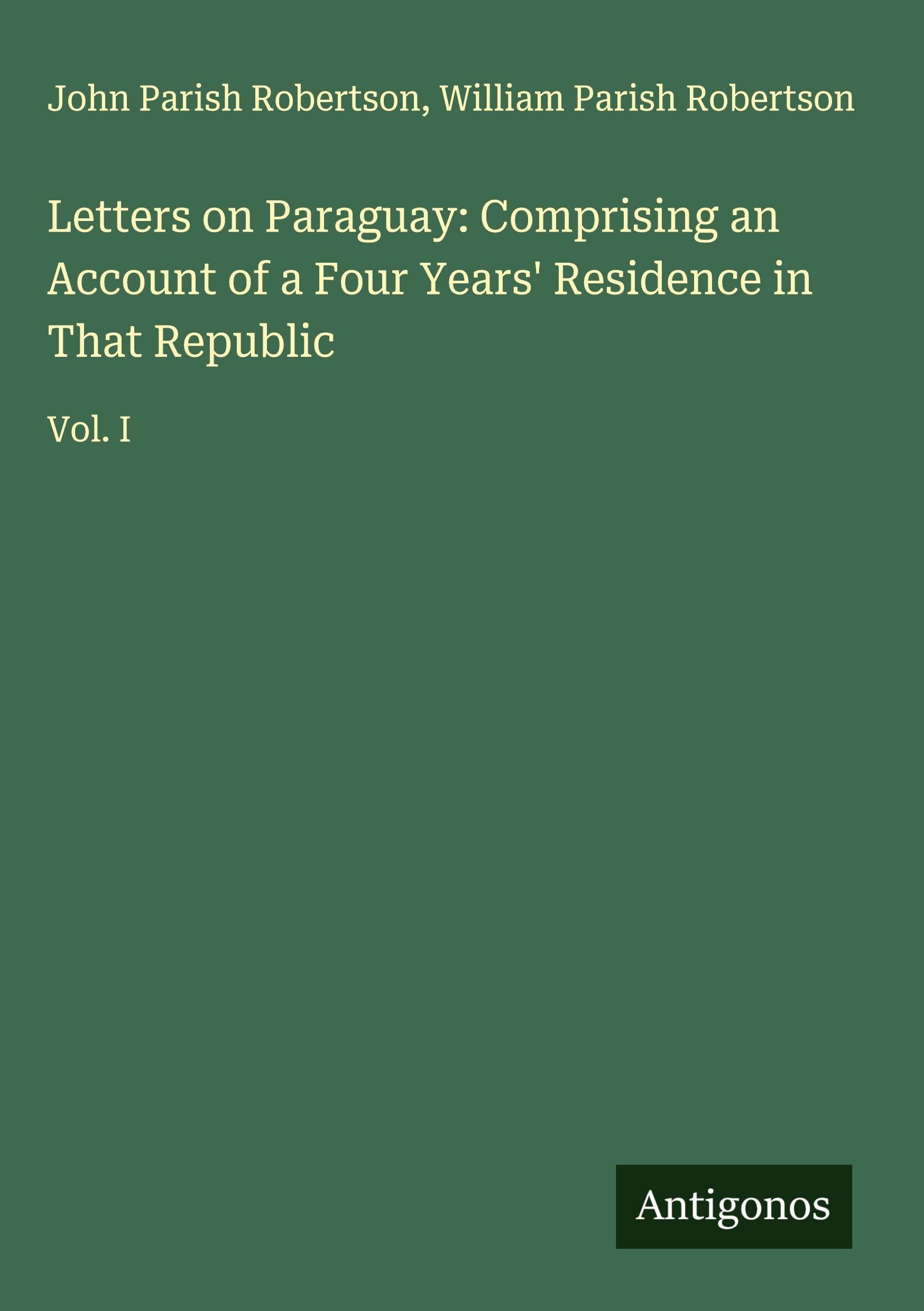 Letters on Paraguay: Comprising an Account of a Four Years' Residence in That Republic Classics