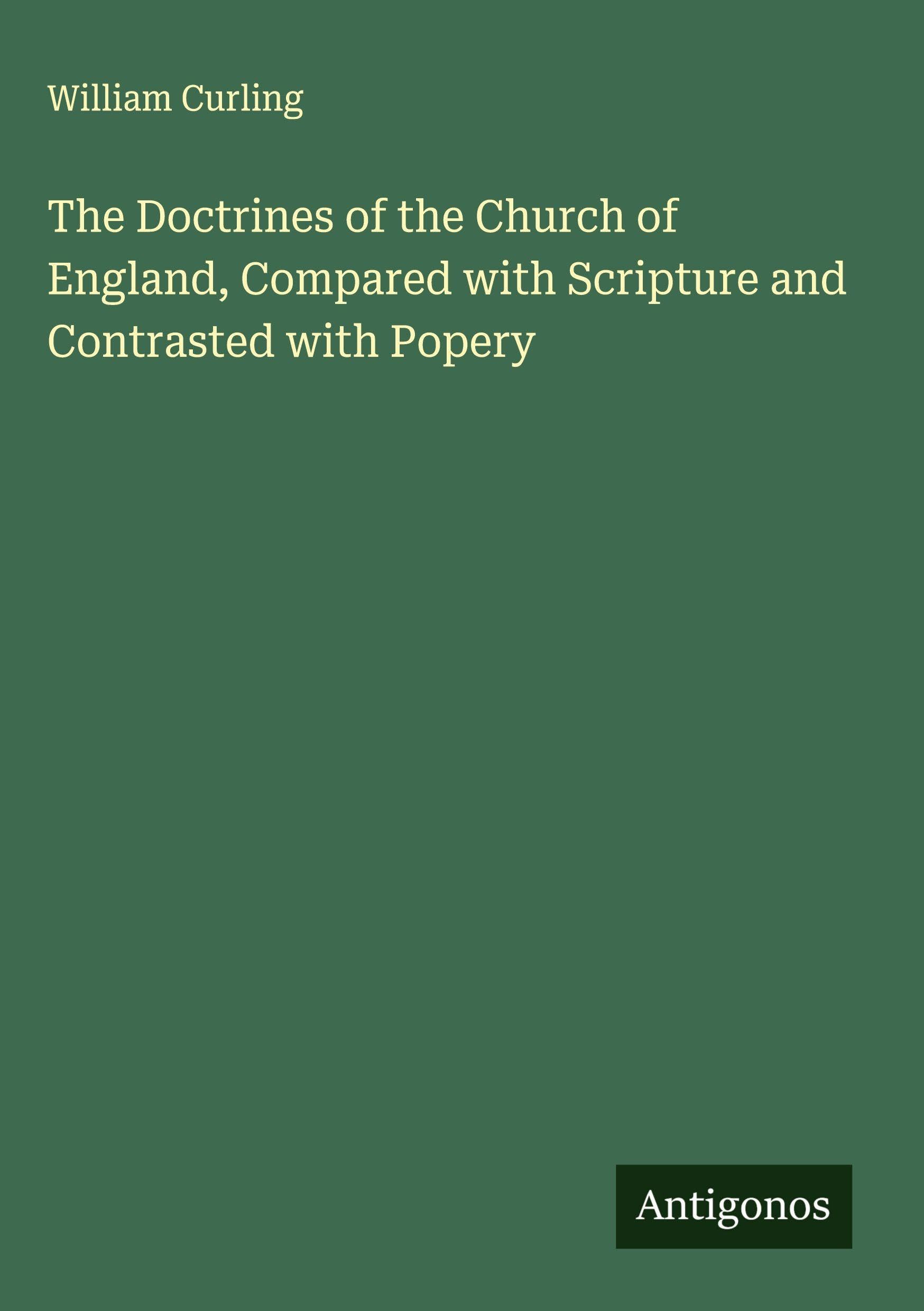 The Doctrines of the Church of England, Compared with Scripture and Contrasted with Popery Classics