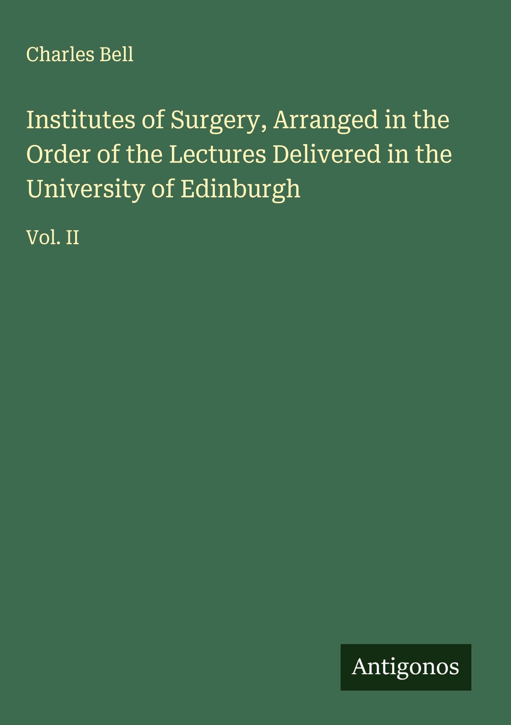 Institutes of Surgery, Arranged in the Order of the Lectures Delivered in the University of Edinburgh Classics