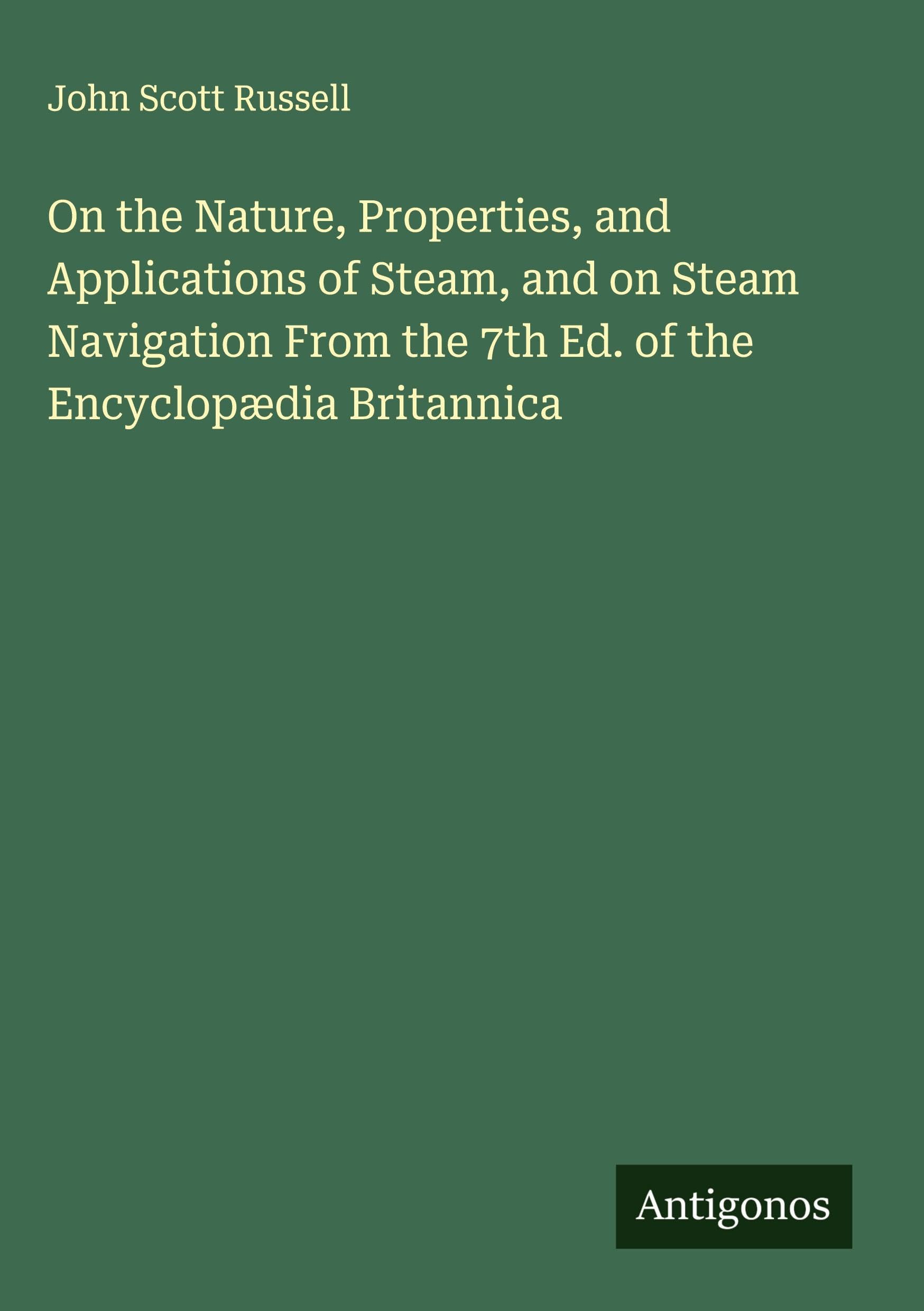 On the Nature, Properties, and Applications of Steam, and on Steam Navigation From the 7th Ed. of the Encyclopædia Britannica Classics