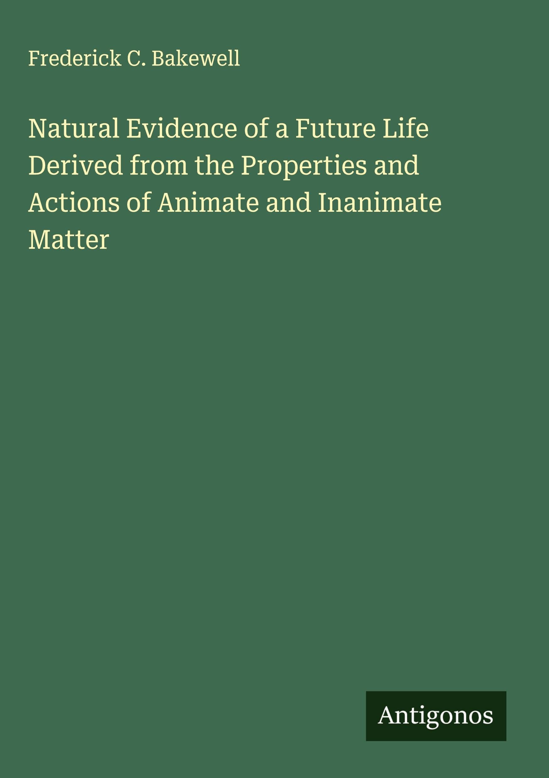Natural Evidence of a Future Life Derived from the Properties and Actions of Animate and Inanimate Matter Classics