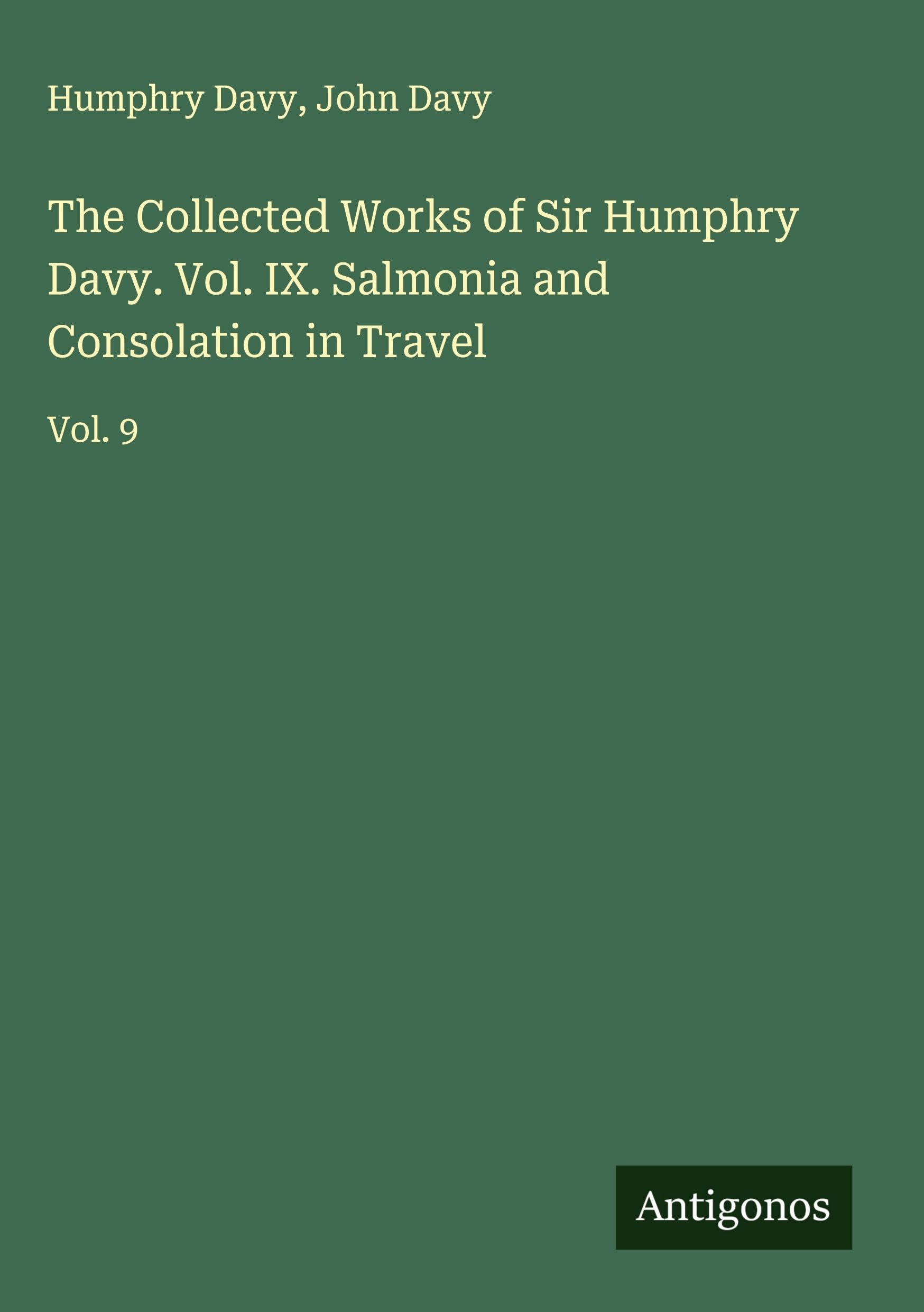 The Collected Works of Sir Humphry Davy. Vol. IX. Salmonia and Consolation in Travel Classics