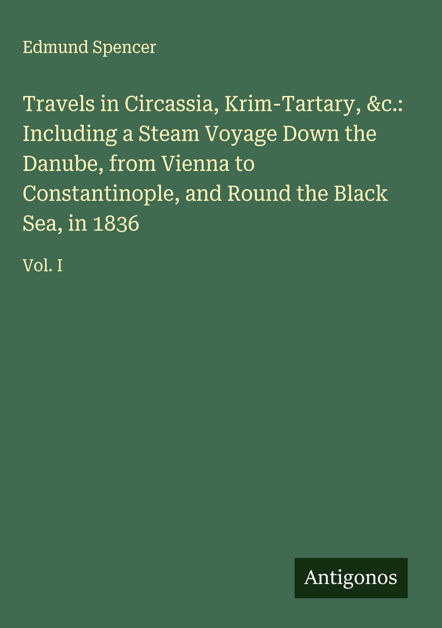 Travels in Circassia, Krim-Tartary, &c.: Including a Steam Voyage Down the Danube, from Vienna to Constantinople, and Round the Black Sea, in 1836 Classics