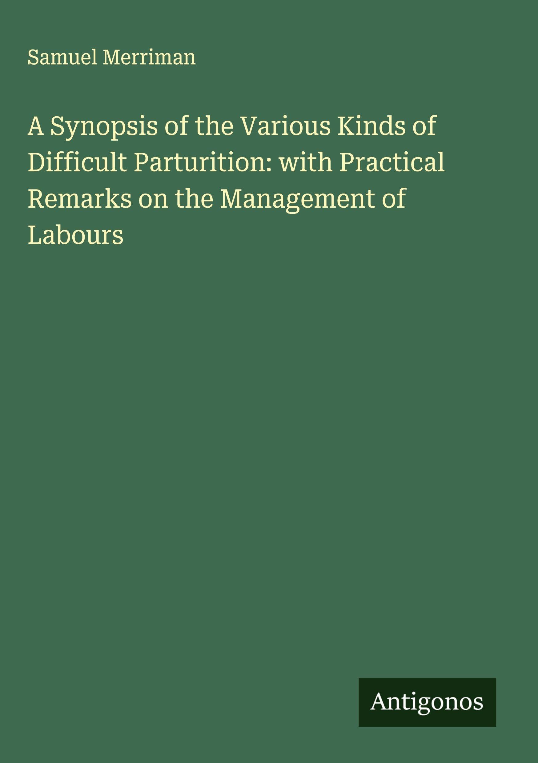 A Synopsis of the Various Kinds of Difficult Parturition: with Practical Remarks on the Management of Labours Classics