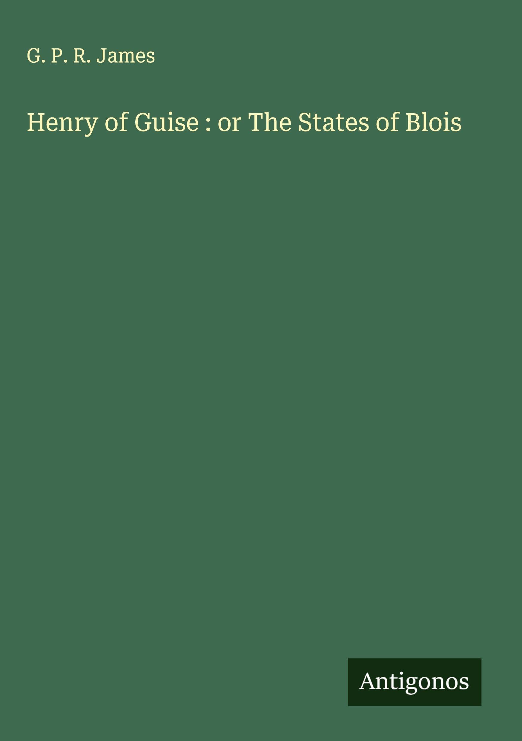 Henry of Guise : or The States of Blois Classics