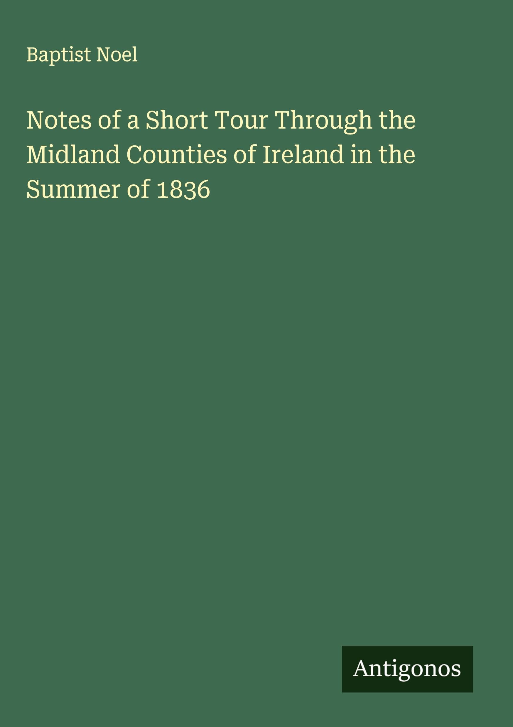 Notes of a Short Tour Through the Midland Counties of Ireland in the Summer of 1836 Classics