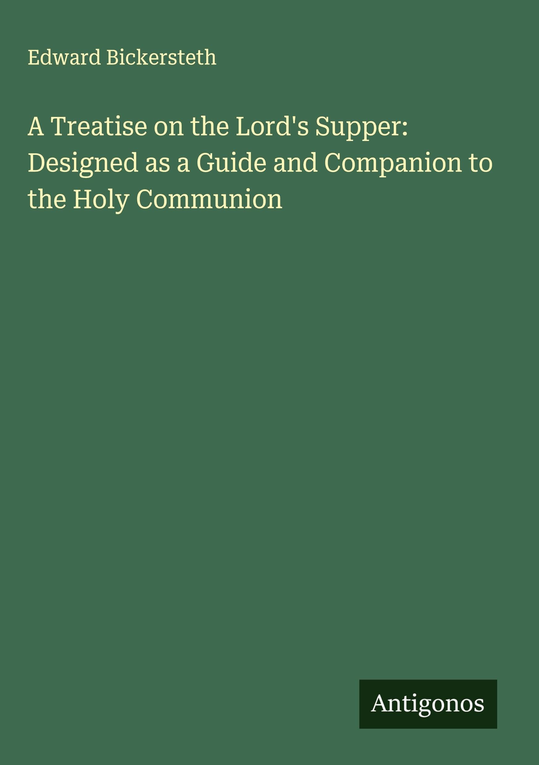 A Treatise on the Lord's Supper: Designed as a Guide and Companion to the Holy Communion Classics