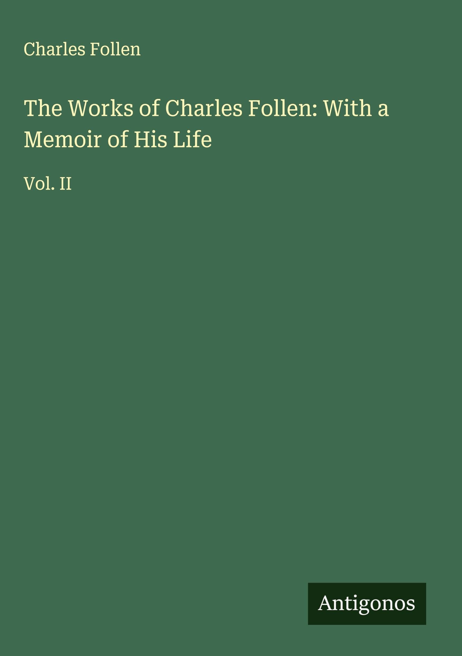 The Works of Charles Follen: With a Memoir of His Life Classics