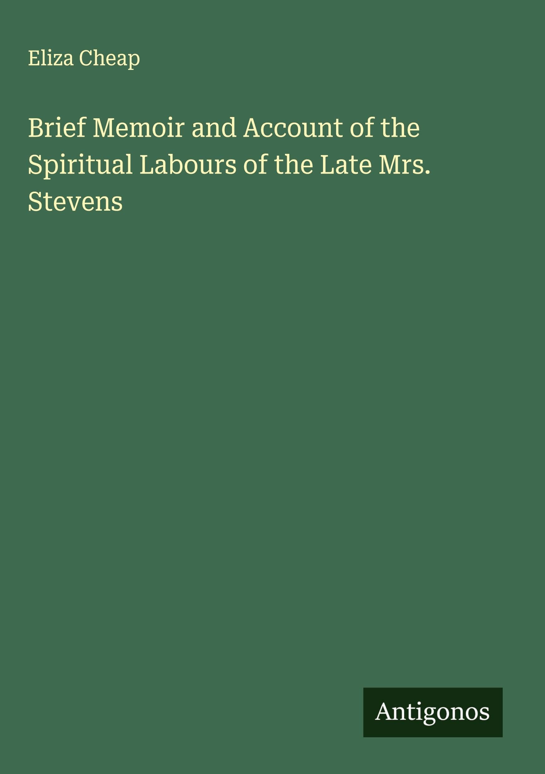 Brief Memoir and Account of the Spiritual Labours of the Late Mrs. Stevens Classics