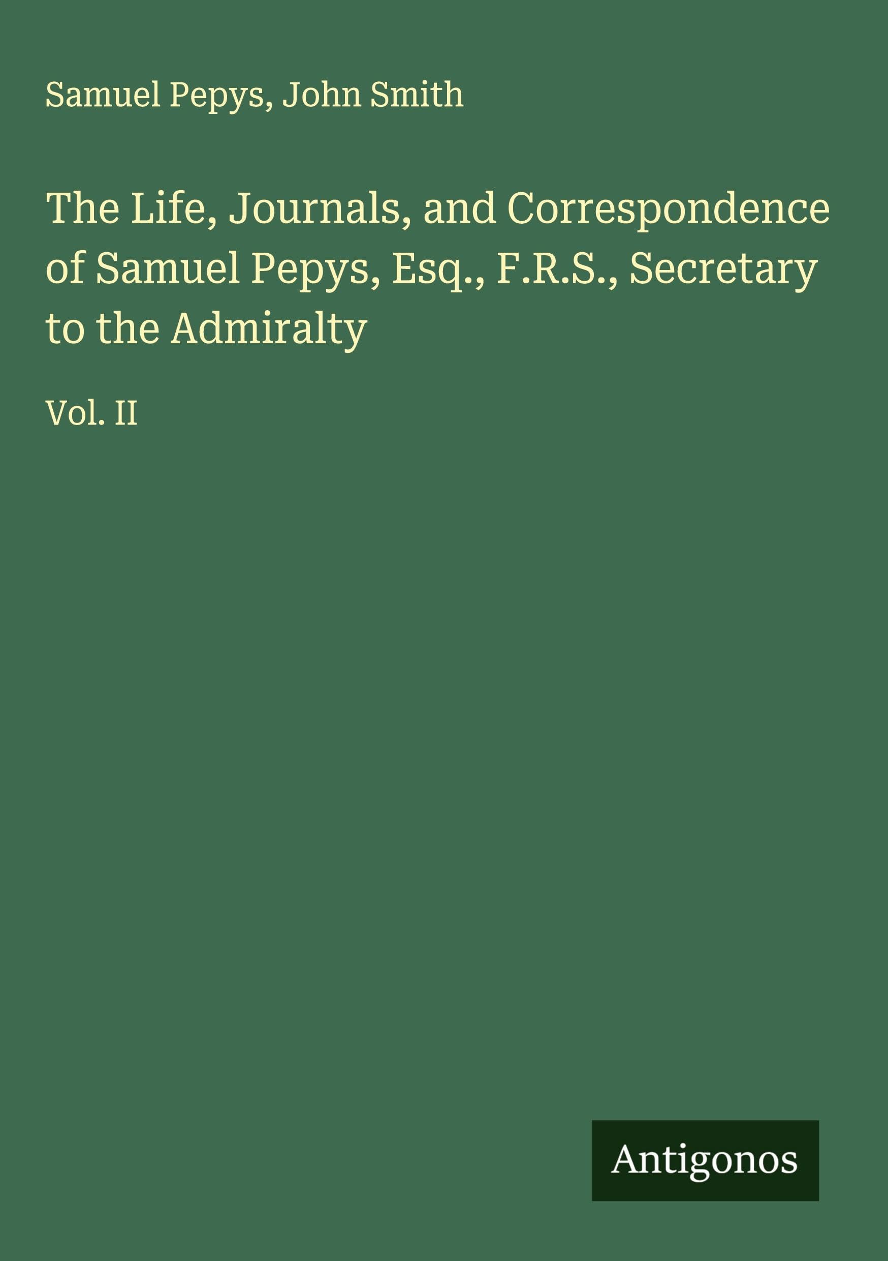 The Life, Journals, and Correspondence of Samuel Pepys, Esq., F.R.S., Secretary to the Admiralty Classics