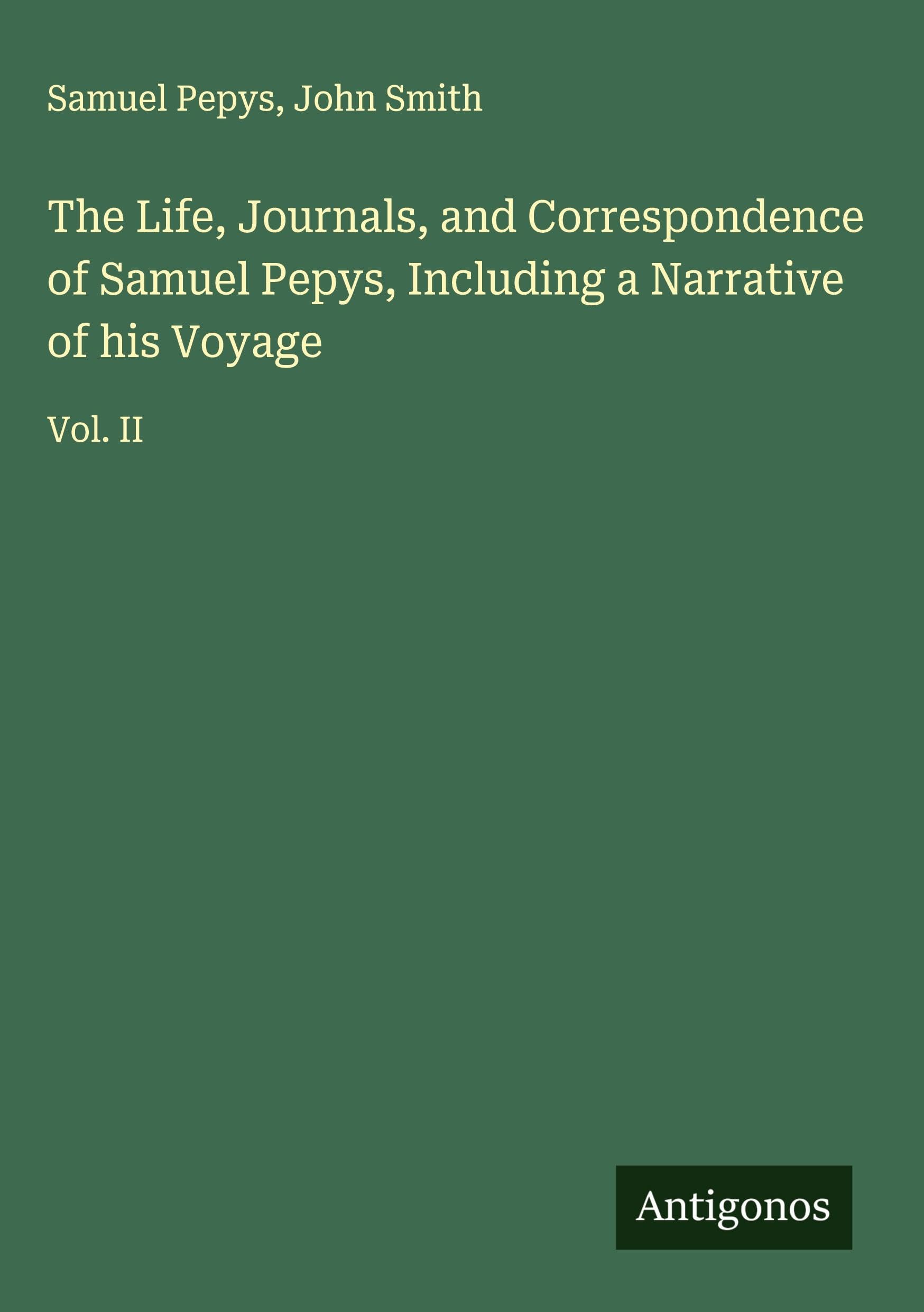 The Life, Journals, and Correspondence of Samuel Pepys, Including a Narrative of his Voyage Classics