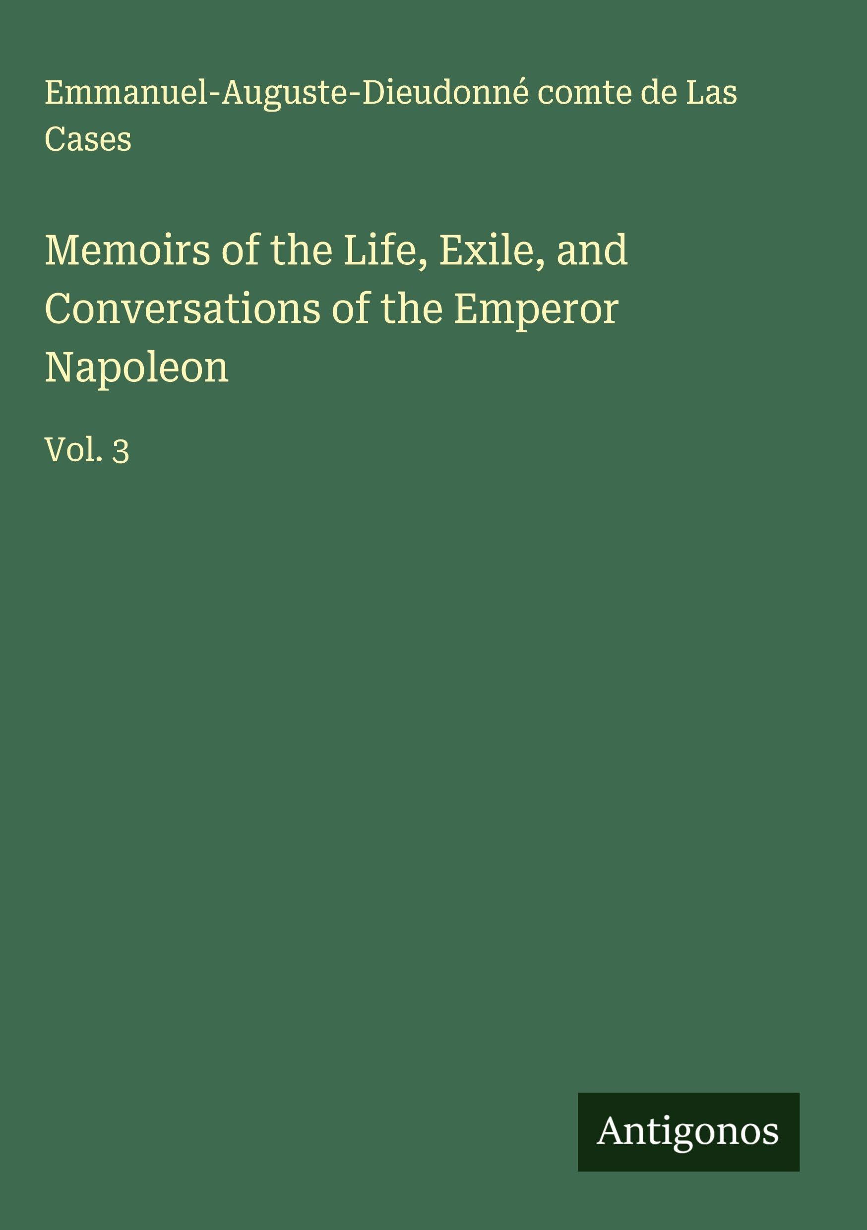 Memoirs of the Life, Exile, and Conversations of the Emperor Napoleon Classics