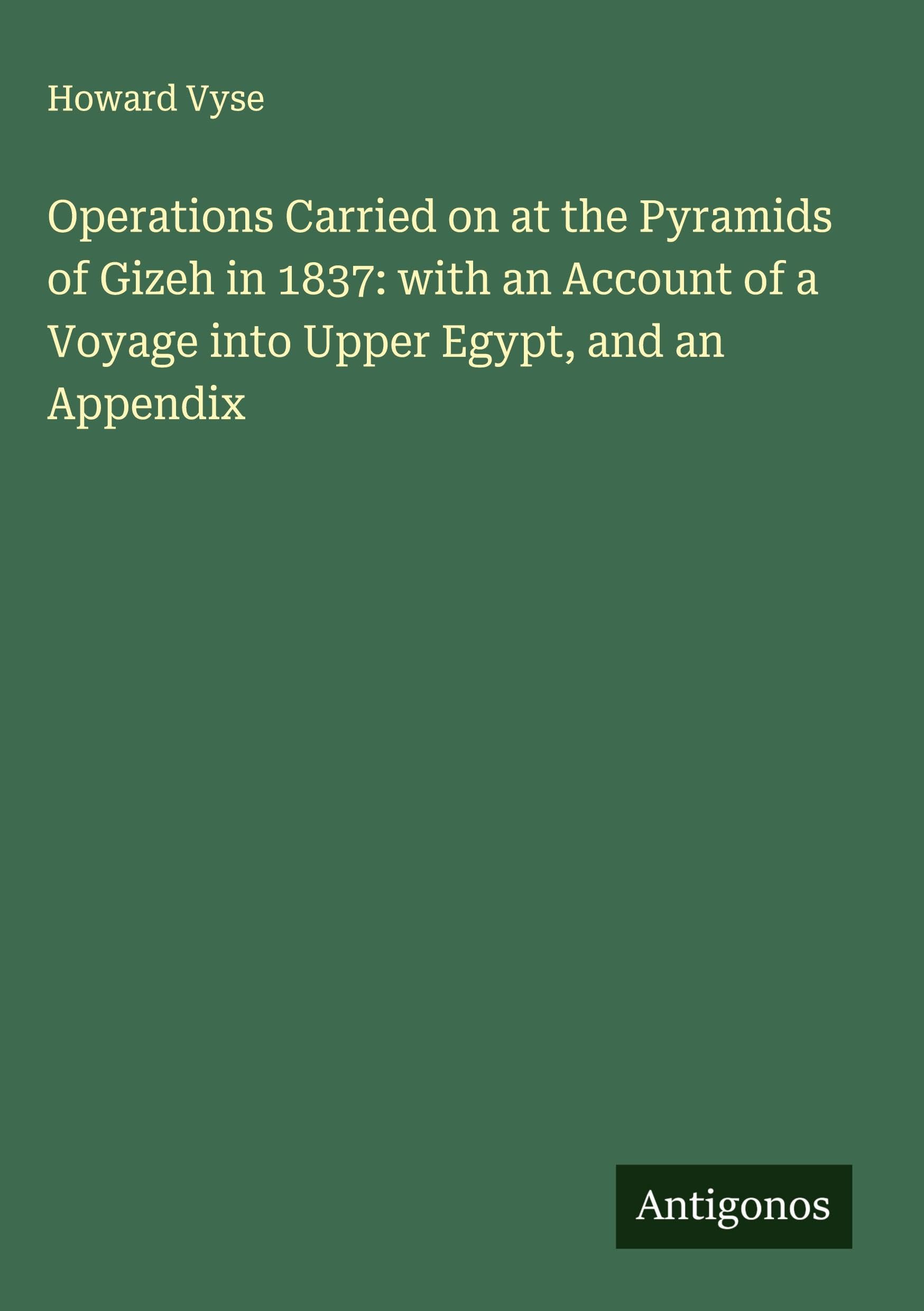 Operations Carried on at the Pyramids of Gizeh in 1837: with an Account of a Voyage into Upper Egypt, and an Appendix Classics