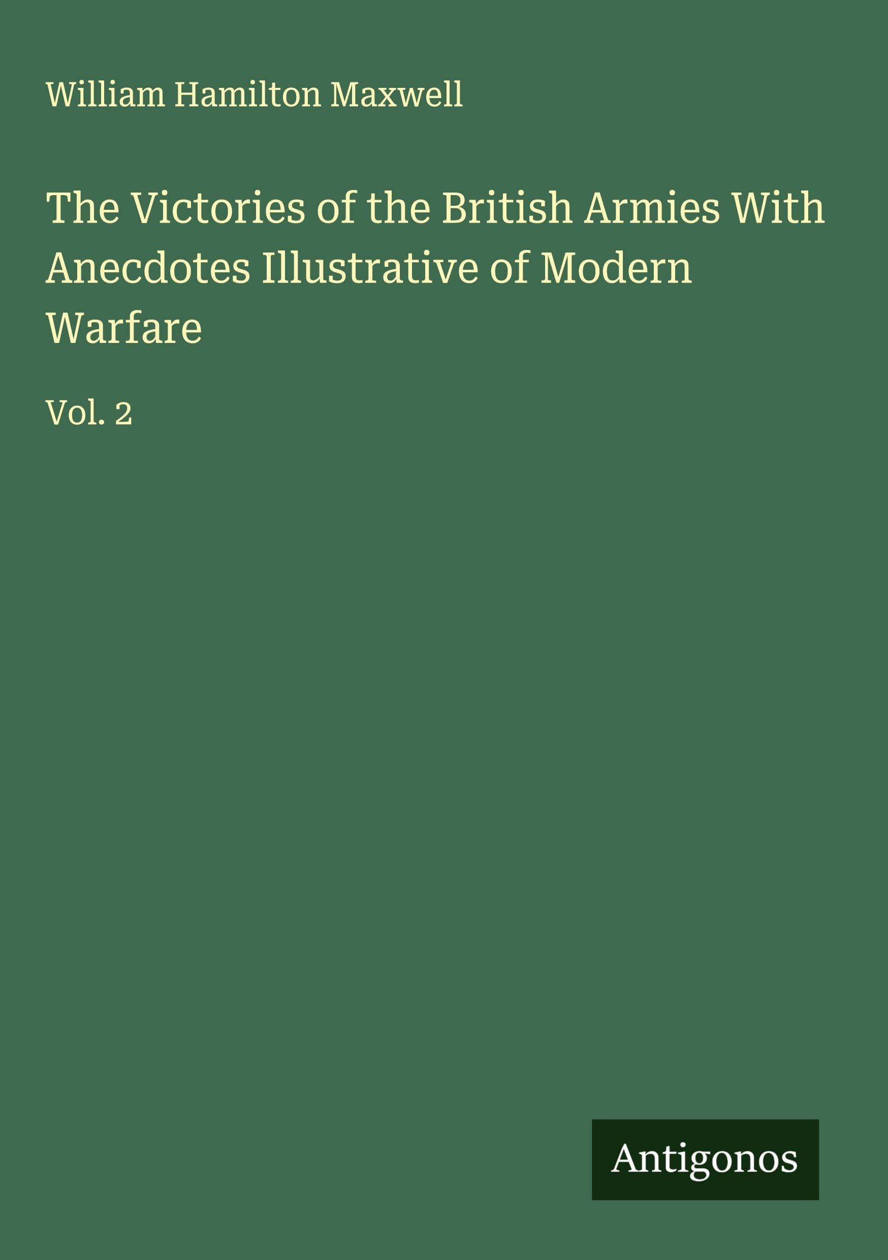 The Victories of the British Armies With Anecdotes Illustrative of Modern Warfare Classics