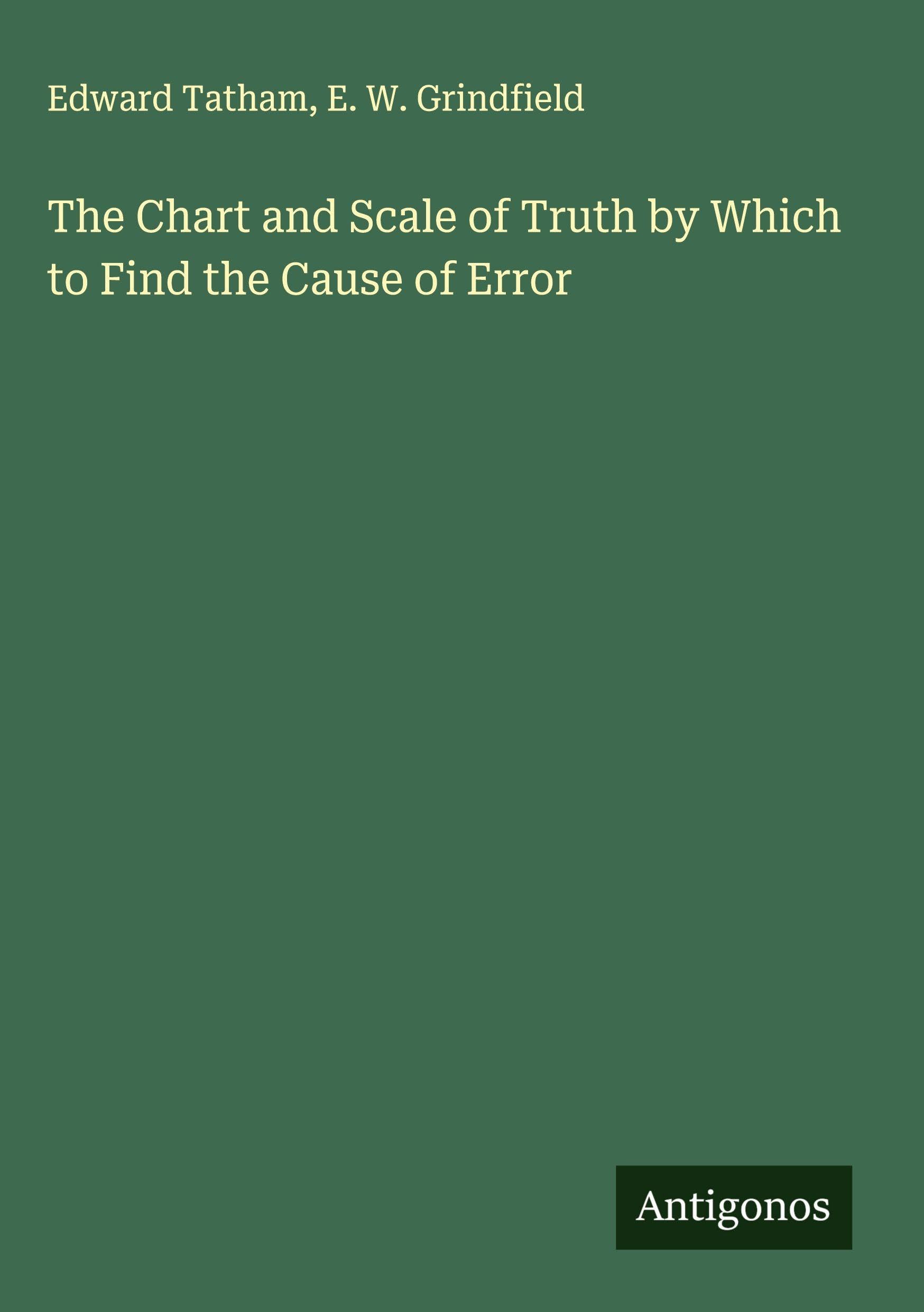 The Chart and Scale of Truth by Which to Find the Cause of Error Classics