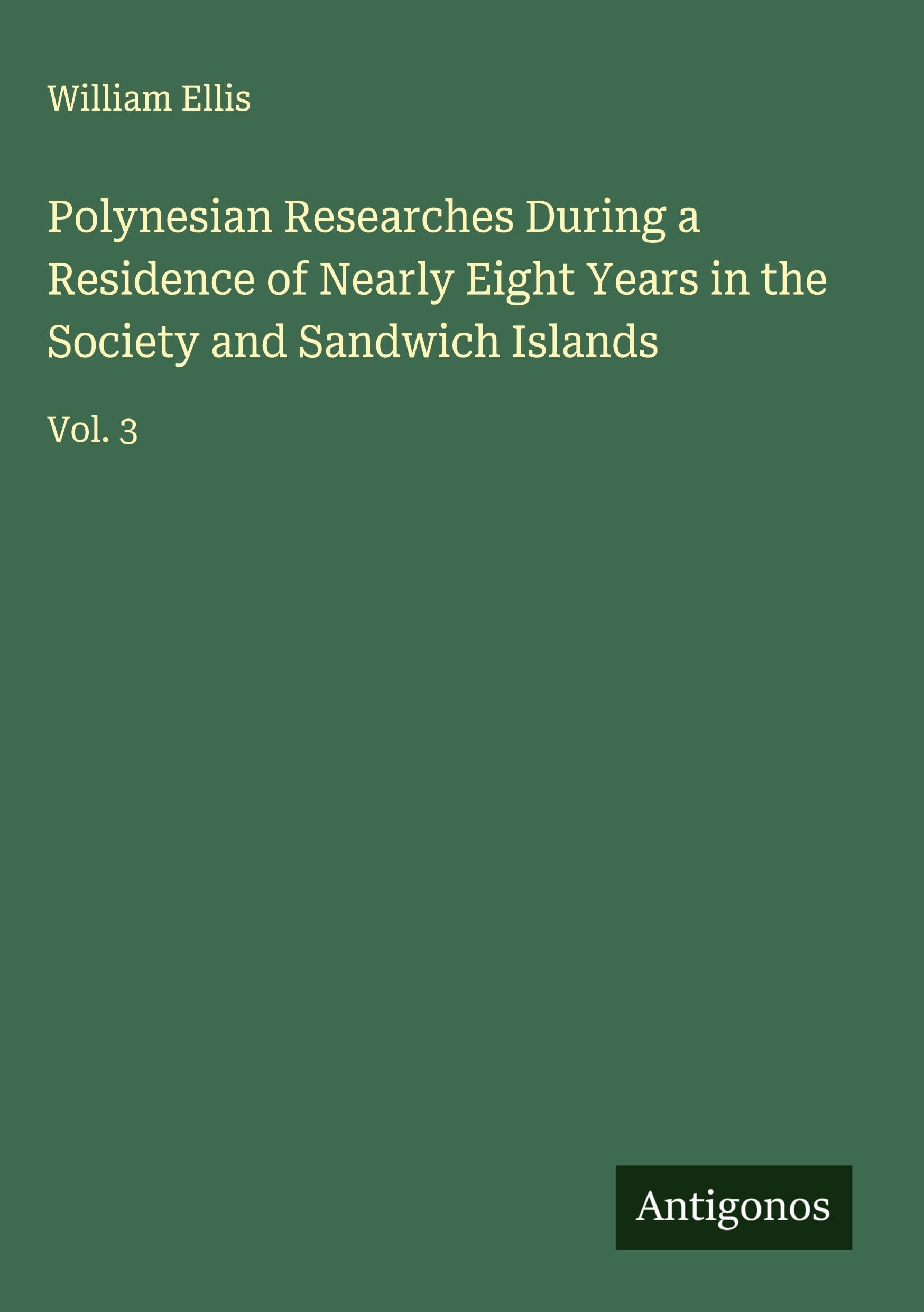 Polynesian Researches During a Residence of Nearly Eight Years in the Society and Sandwich Islands Classics