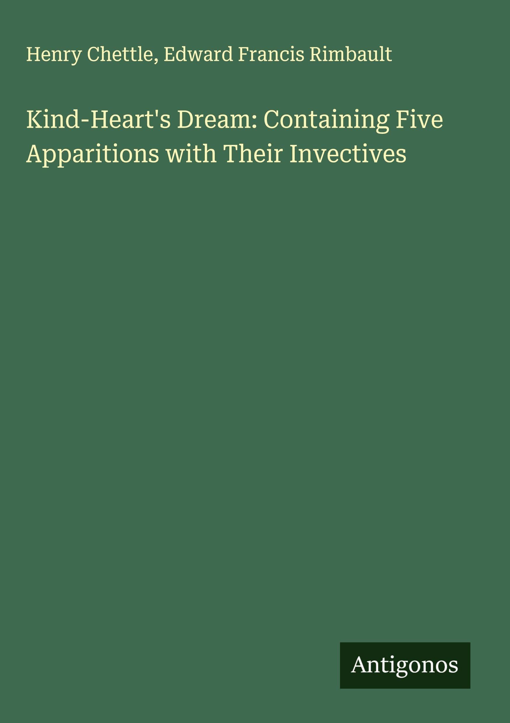 Kind-Heart's Dream: Containing Five Apparitions with Their Invectives Classics