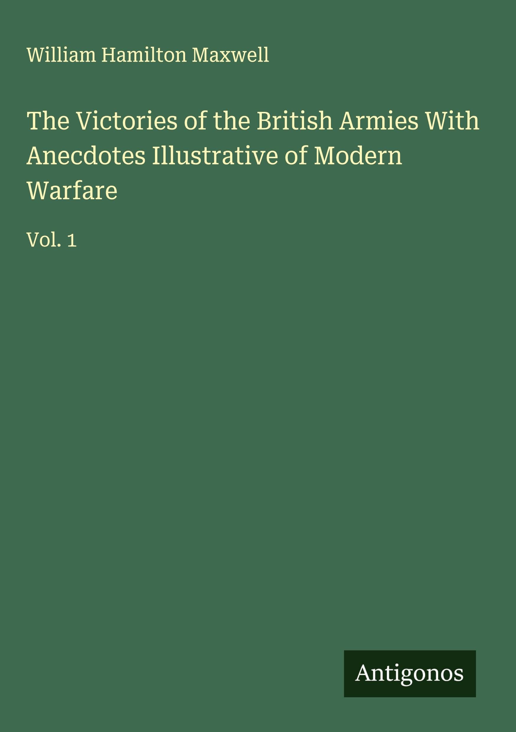 The Victories of the British Armies With Anecdotes Illustrative of Modern Warfare Classics