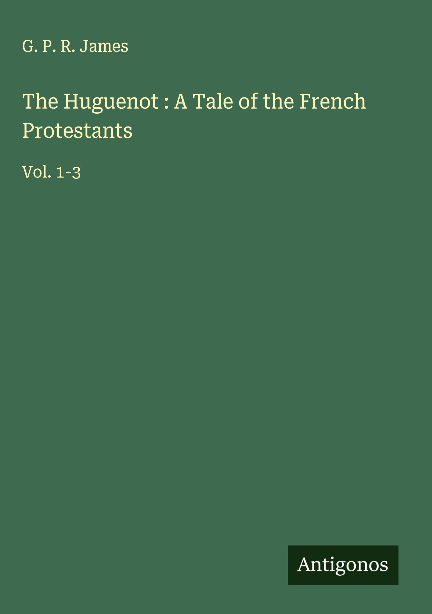 The Huguenot : A Tale of the French Protestants Classics