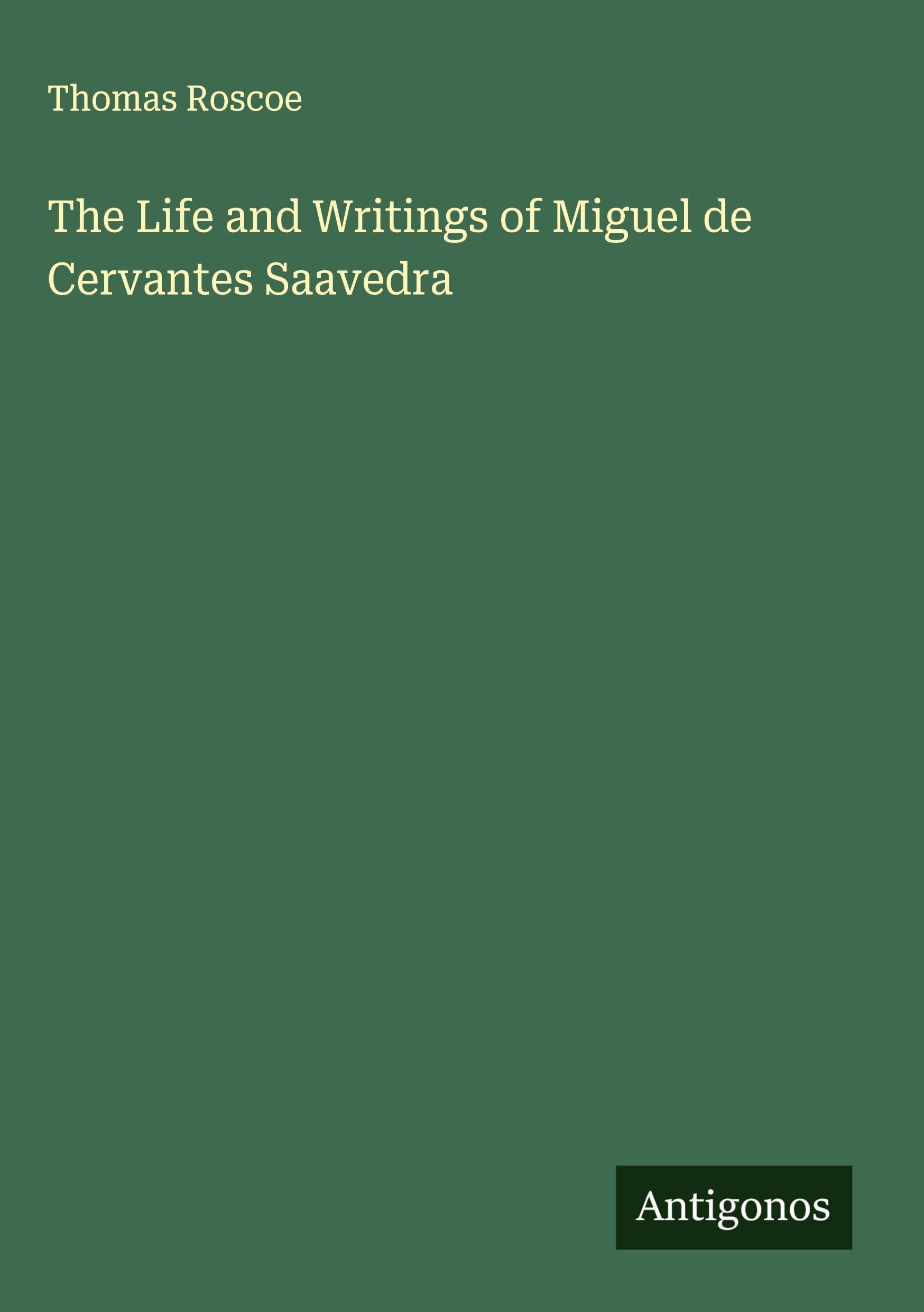 The Life and Writings of Miguel de Cervantes Saavedra Classics