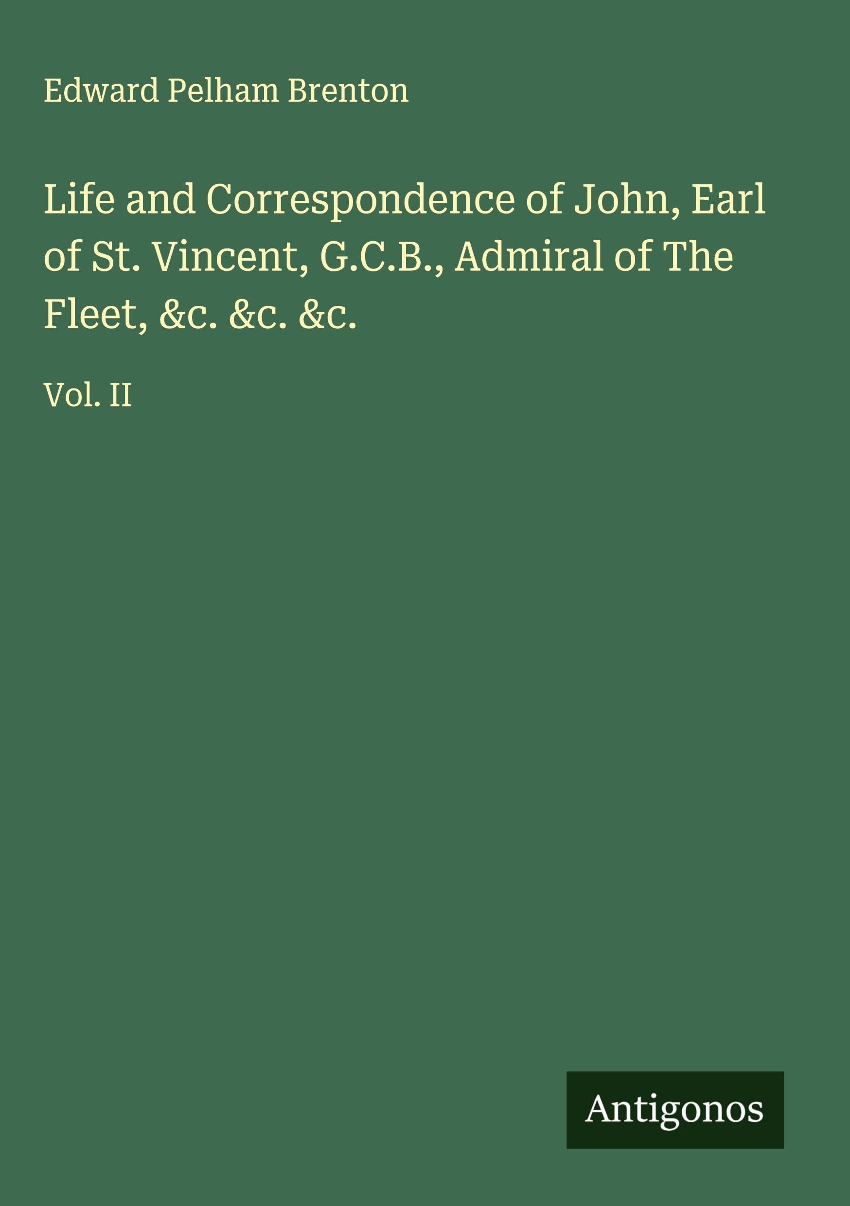 Life and Correspondence of John, Earl of St. Vincent, G.C.B., Admiral of The Fleet, &c. &c. &c. Classics