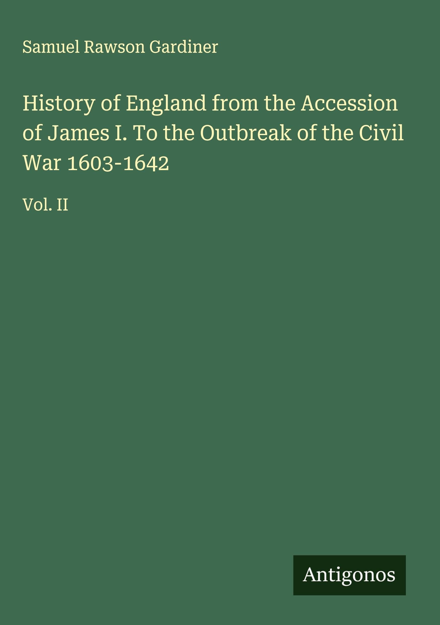 History of England from the Accession of James I. To the Outbreak of the Civil War 1603-1642 Classics
