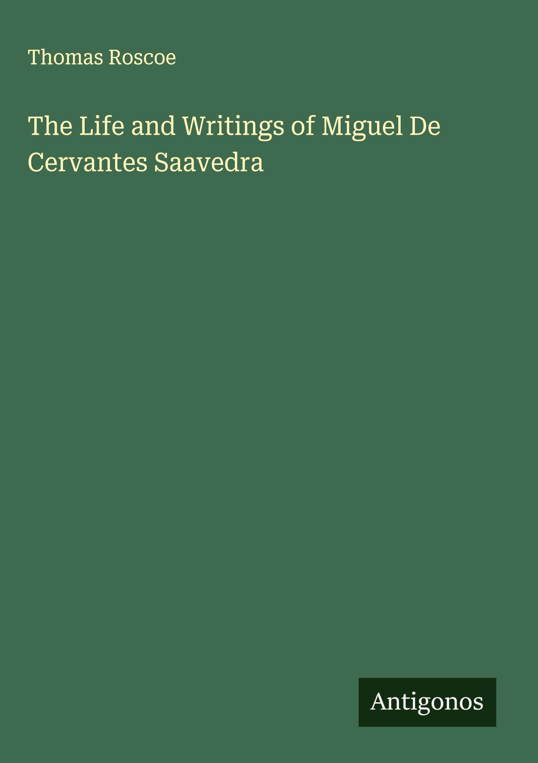The Life and Writings of Miguel De Cervantes Saavedra Classics