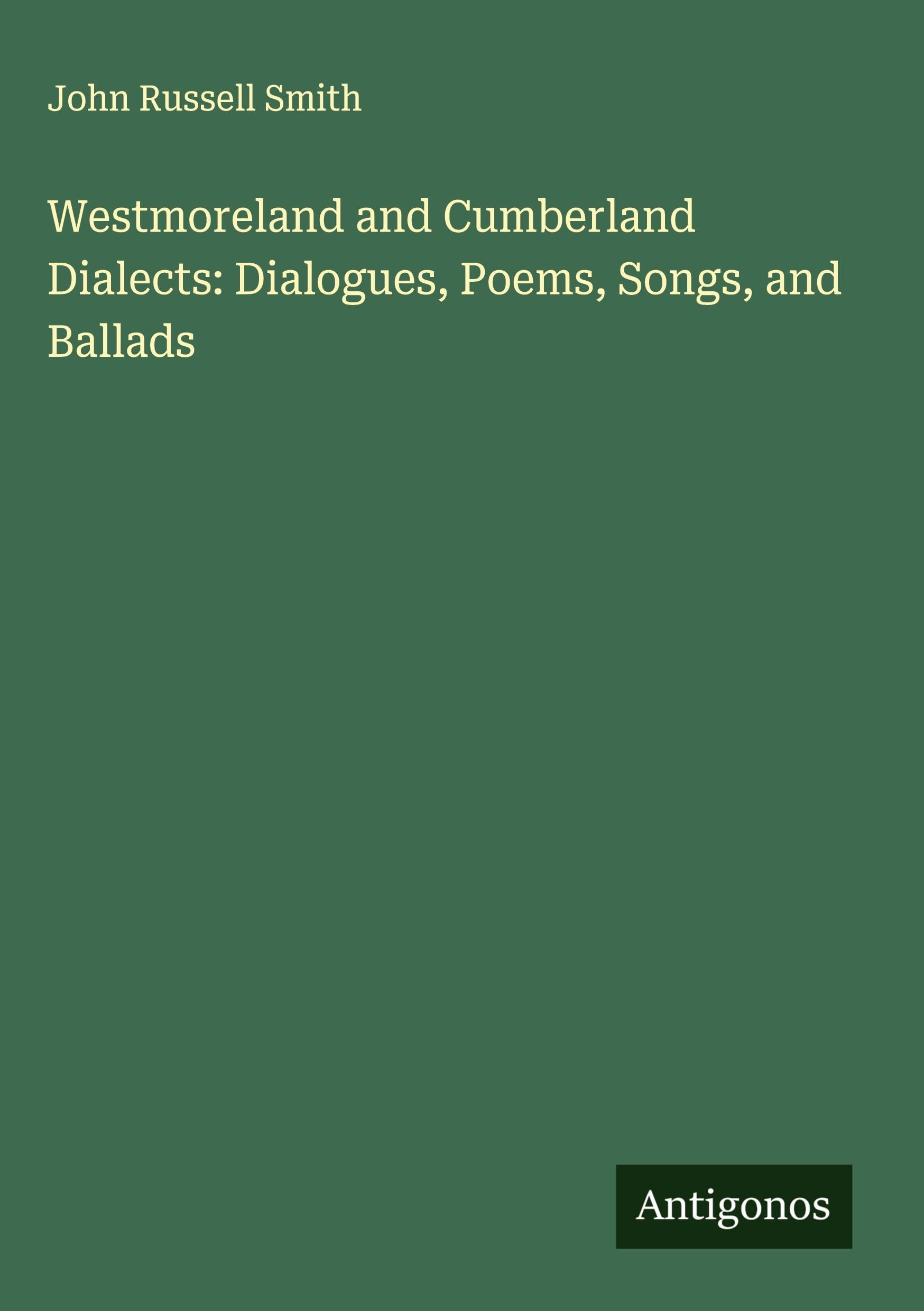 Westmoreland and Cumberland Dialects: Dialogues, Poems, Songs, and Ballads Classics