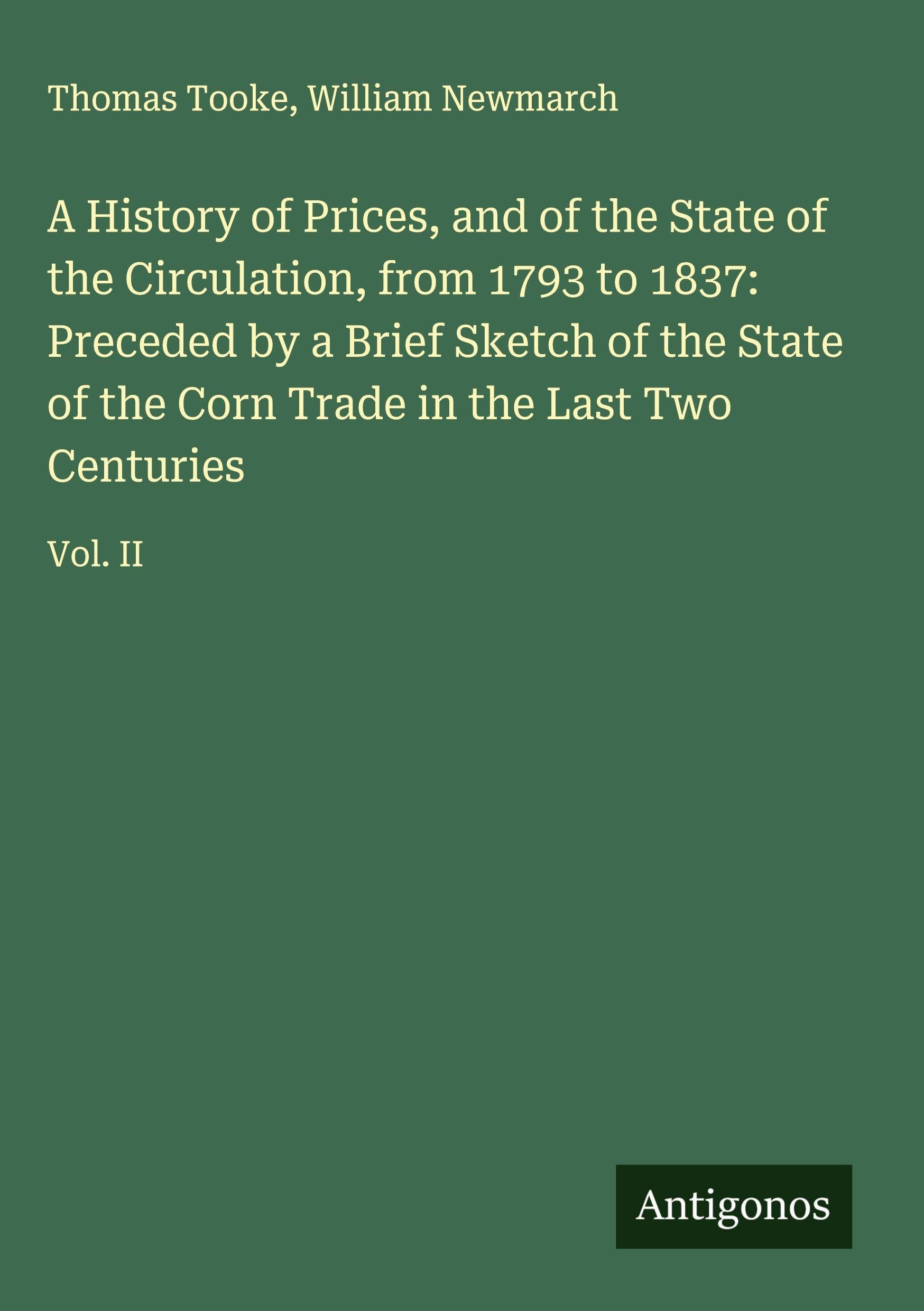 A History of Prices, and of the State of the Circulation, from 1793 to 1837: Preceded by a Brief Sketch of the State of the Corn Trade in the Last Two Centuries Classics