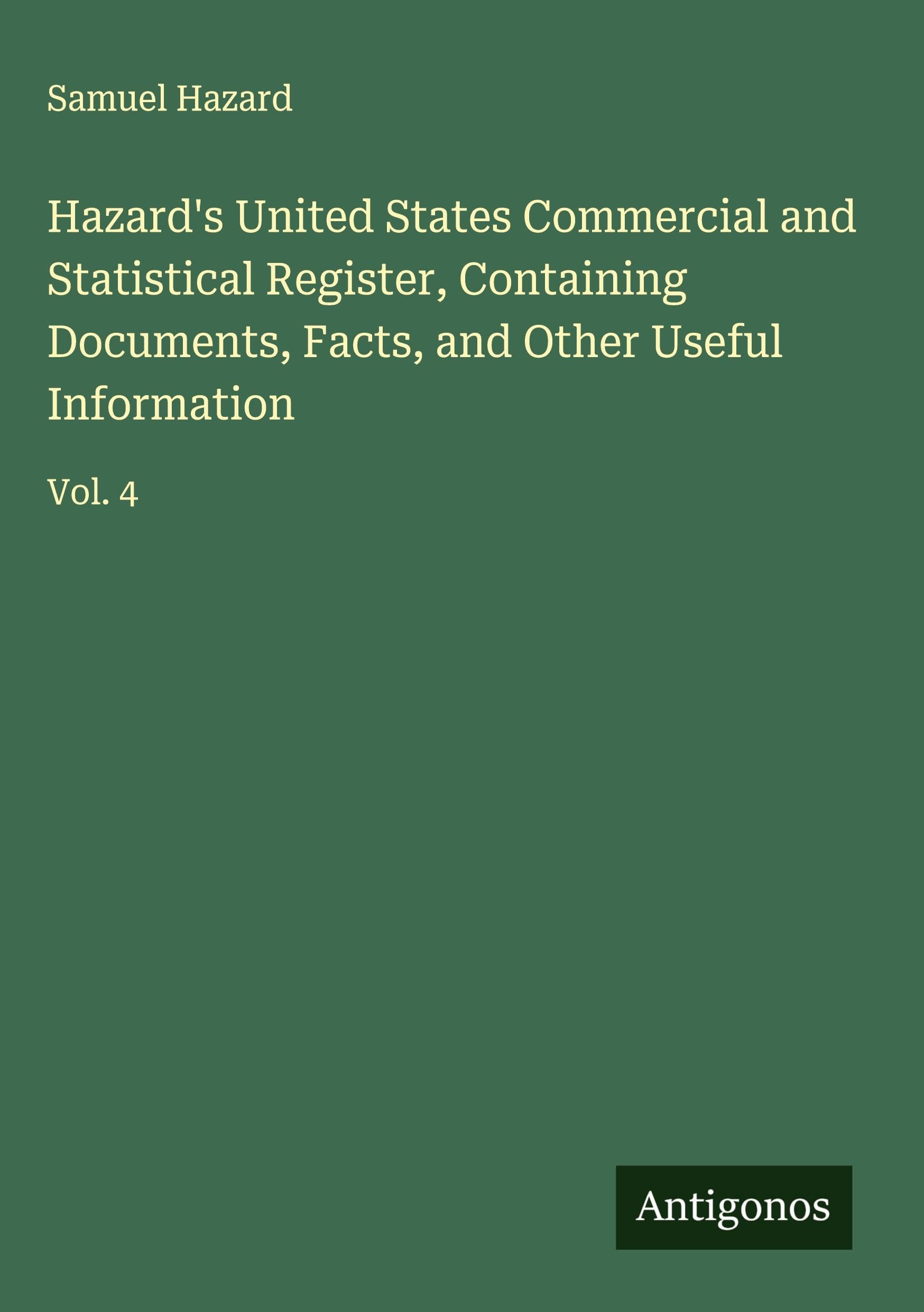 Hazard's United States Commercial and Statistical Register, Containing Documents, Facts, and Other Useful Information Classics