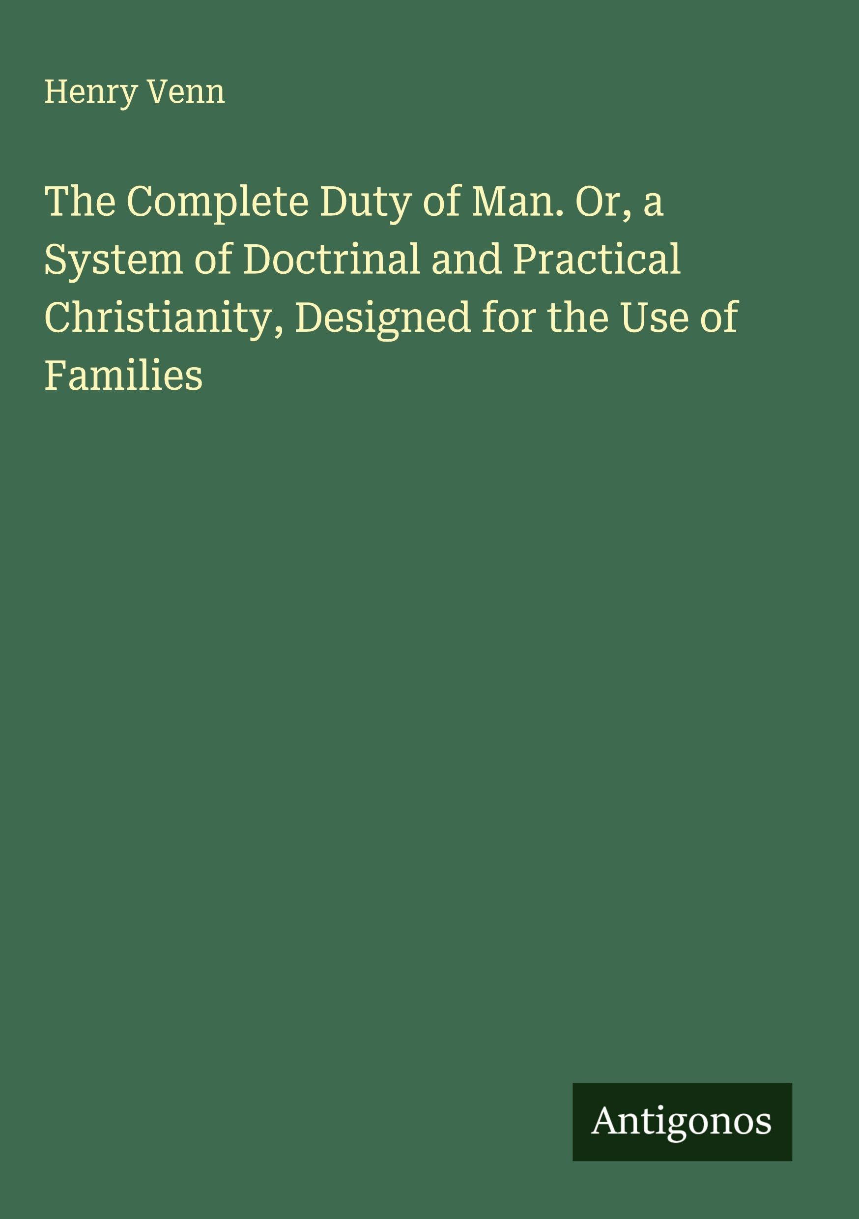 The Complete Duty of Man. Or, a System of Doctrinal and Practical Christianity, Designed for the Use of Families Classics