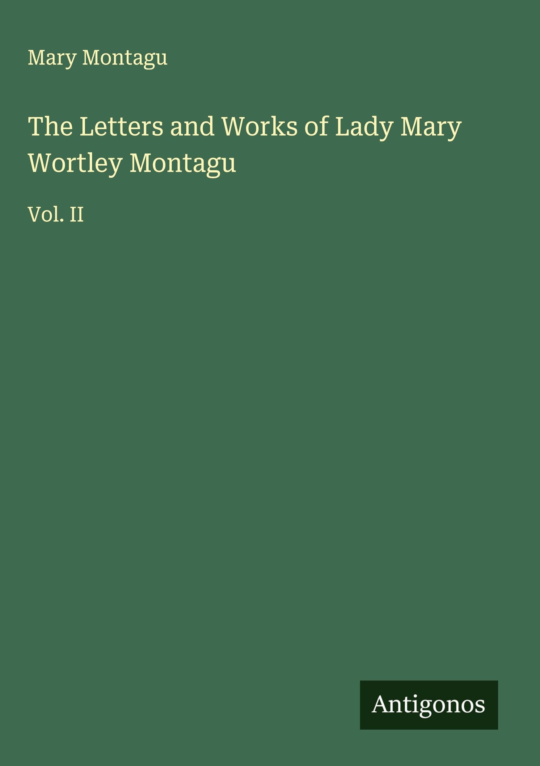 The Letters and Works of Lady Mary Wortley Montagu Classics