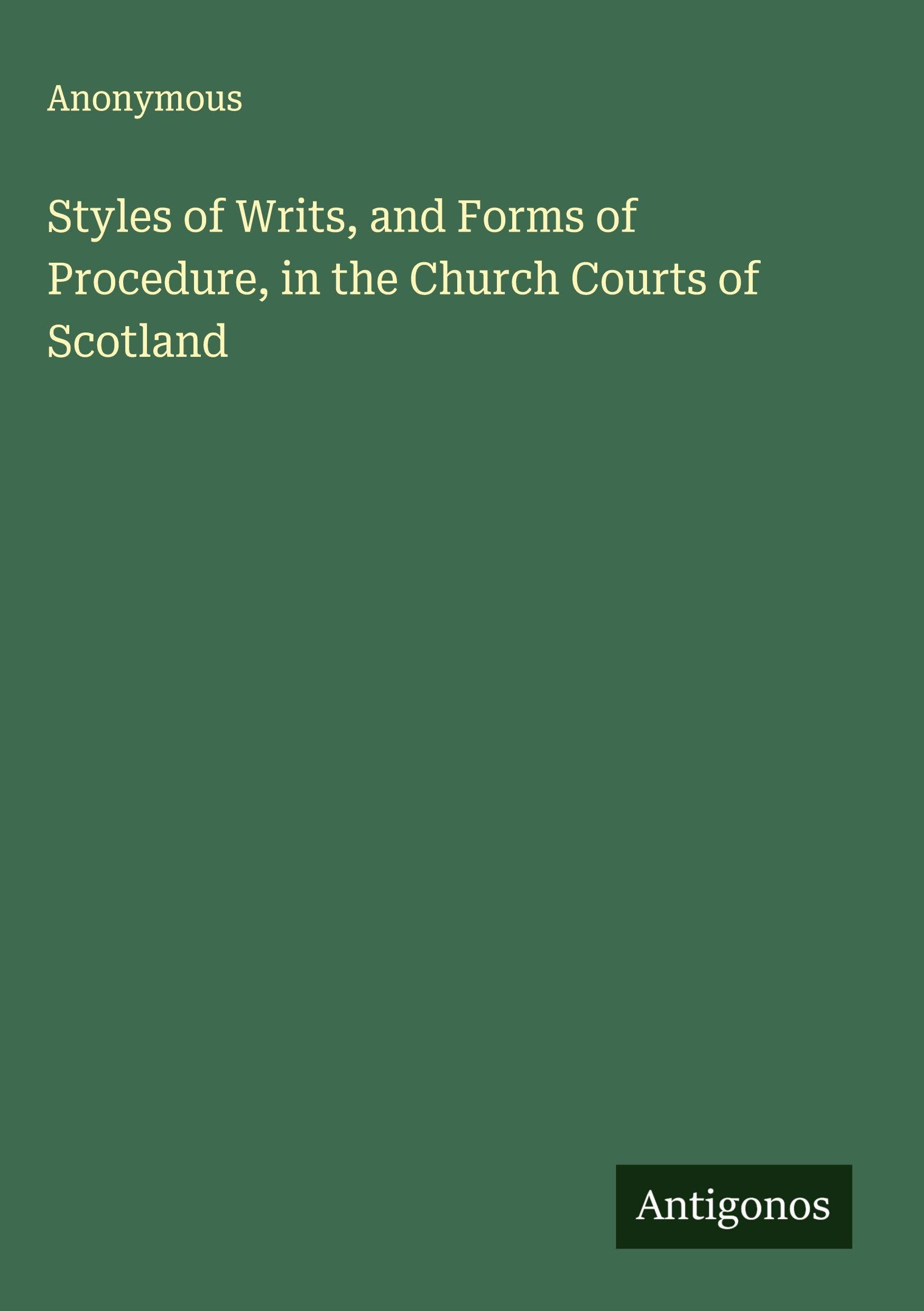 Styles of Writs, and Forms of Procedure, in the Church Courts of Scotland Classics