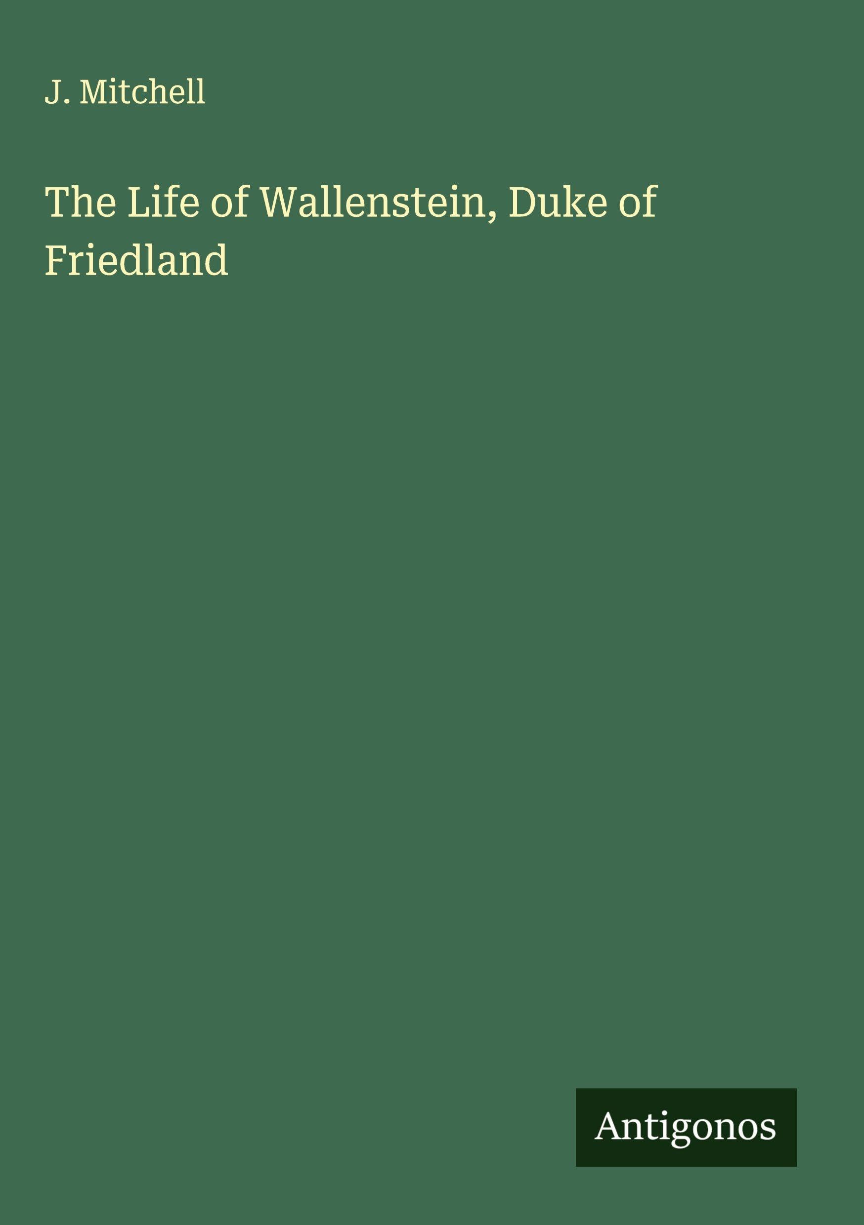 The Life of Wallenstein, Duke of Friedland Classics