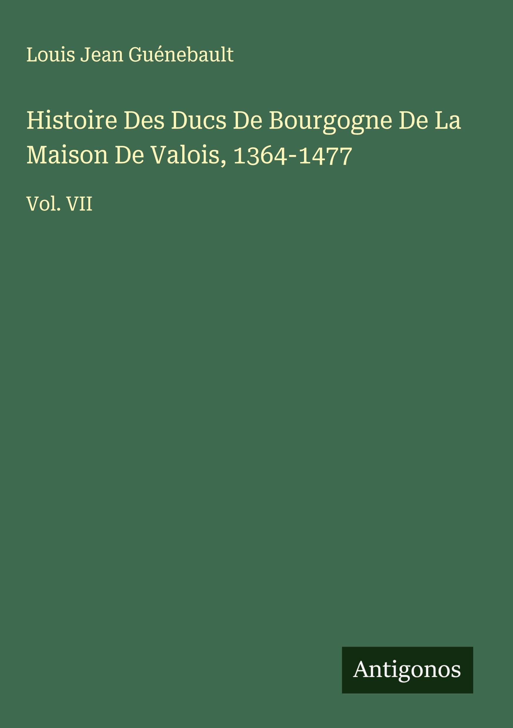 Histoire Des Ducs De Bourgogne De La Maison De Valois, 1364-1477 Classics